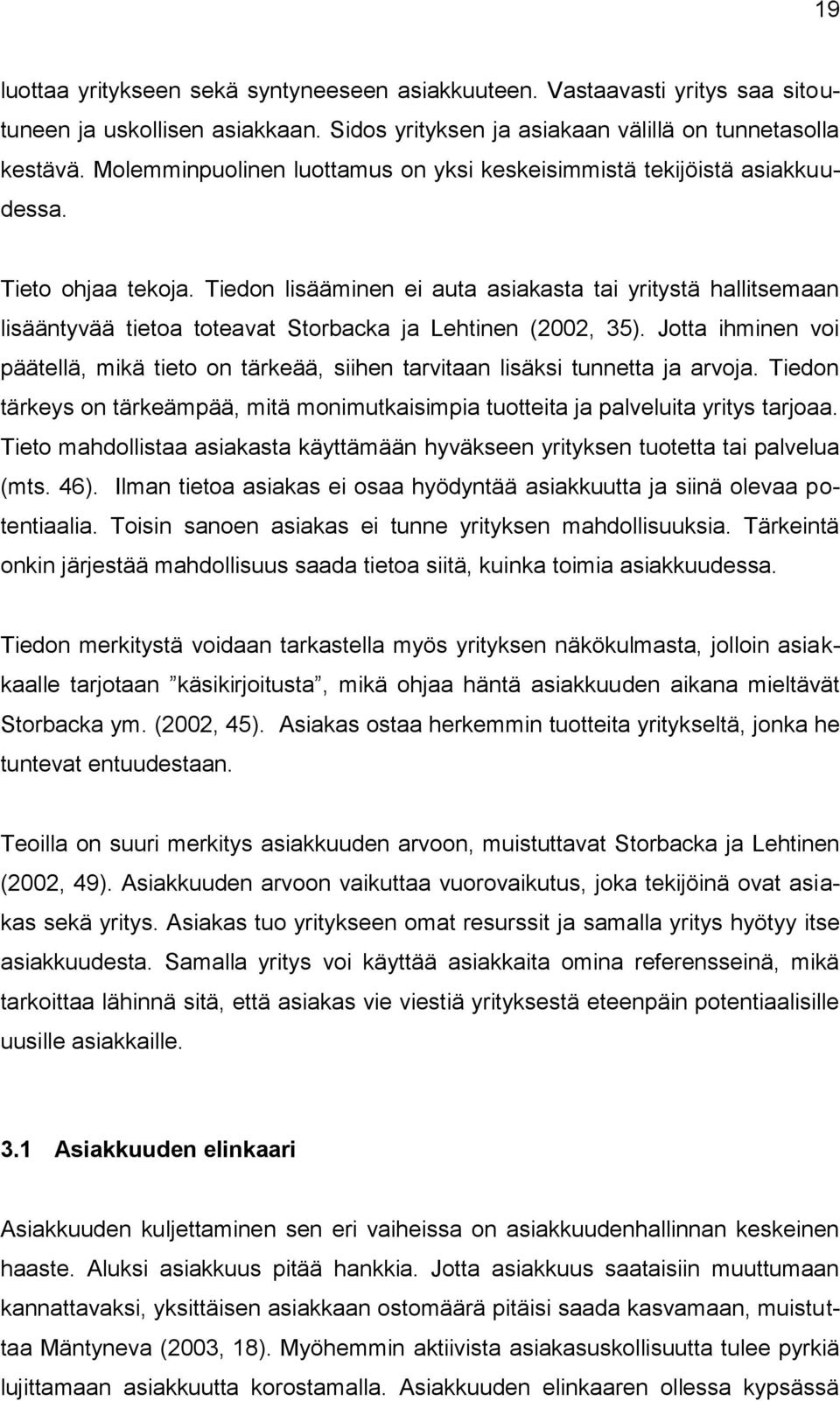Tiedon lisääminen ei auta asiakasta tai yritystä hallitsemaan lisääntyvää tietoa toteavat Storbacka ja Lehtinen (2002, 35).