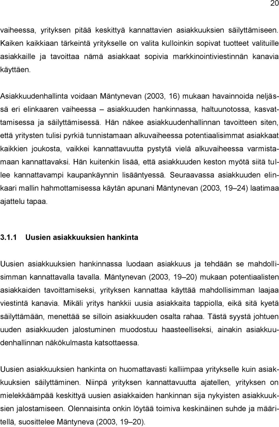 Asiakkuudenhallinta voidaan Mäntynevan (2003, 16) mukaan havainnoida neljässä eri elinkaaren vaiheessa asiakkuuden hankinnassa, haltuunotossa, kasvattamisessa ja säilyttämisessä.