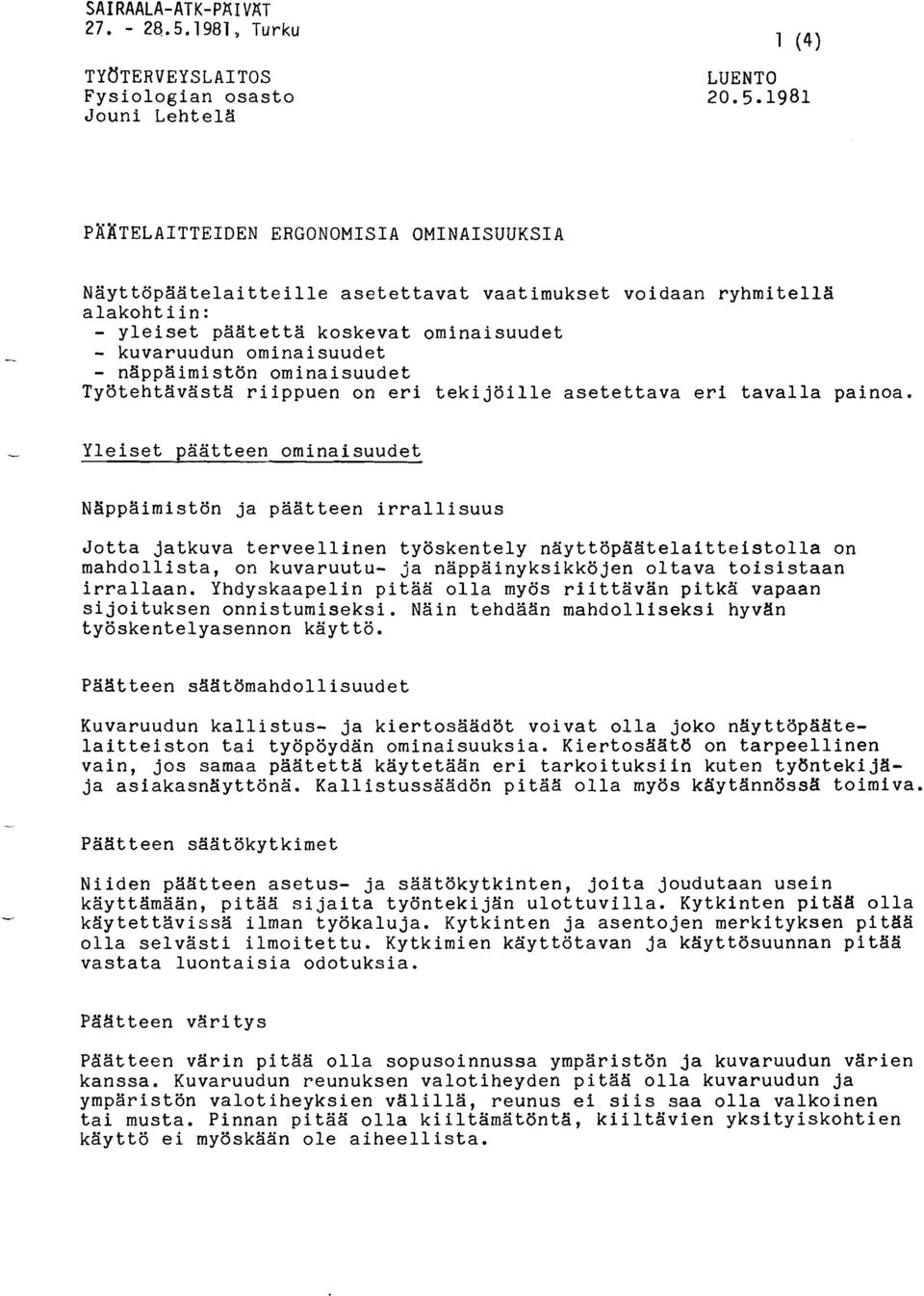 1981 PÄATELAITTEIDEN ERGONOMISIA OMINAISUUKSIA Näyttöpäätelaitteille asetettavat vaatimukset voidaan ryhmitella alakohtiin: - yleiset paatetta koskevat ominaisuudet - - kuvaruudun ominaisuudet -