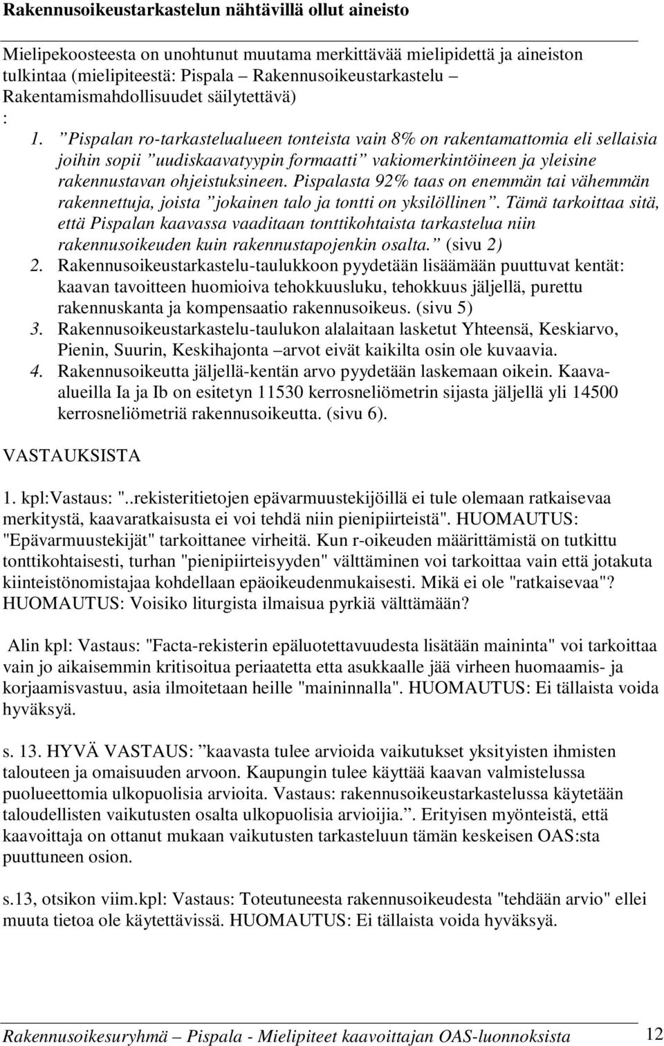 Pispalan ro-tarkastelualueen tonteista vain 8% on rakentamattomia eli sellaisia joihin sopii uudiskaavatyypin formaatti vakiomerkintöineen ja yleisine rakennustavan ohjeistuksineen.