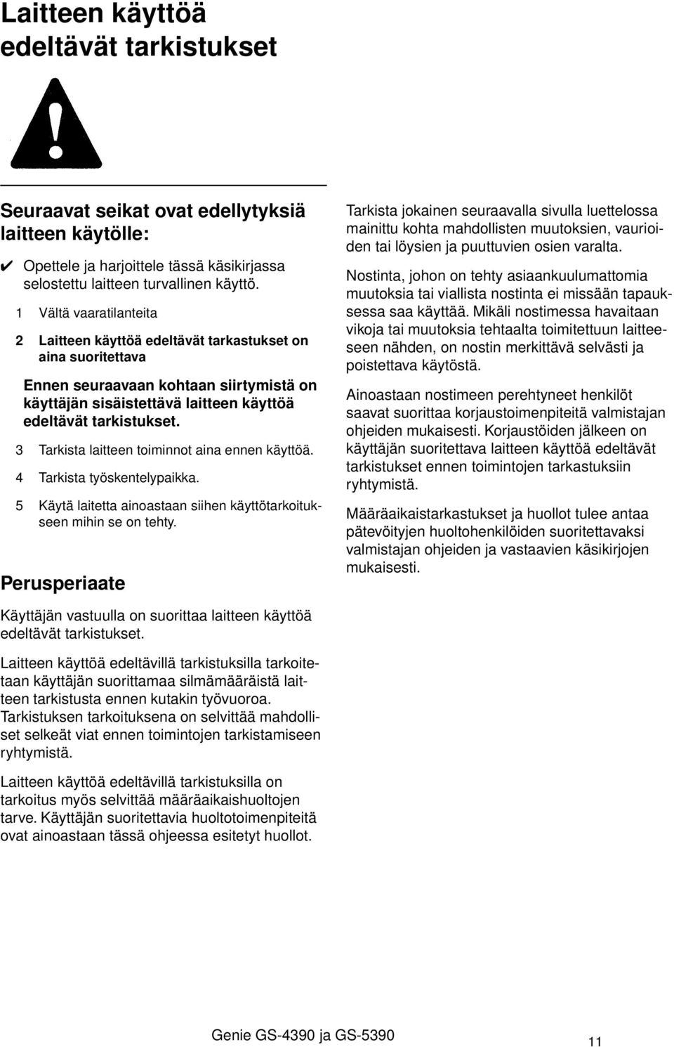 3 Tarkista laitteen toiminnot aina ennen käyttöä. 4 Tarkista työskentelypaikka. 5 Käytä laitetta ainoastaan siihen käyttötarkoitukseen mihin se on tehty.