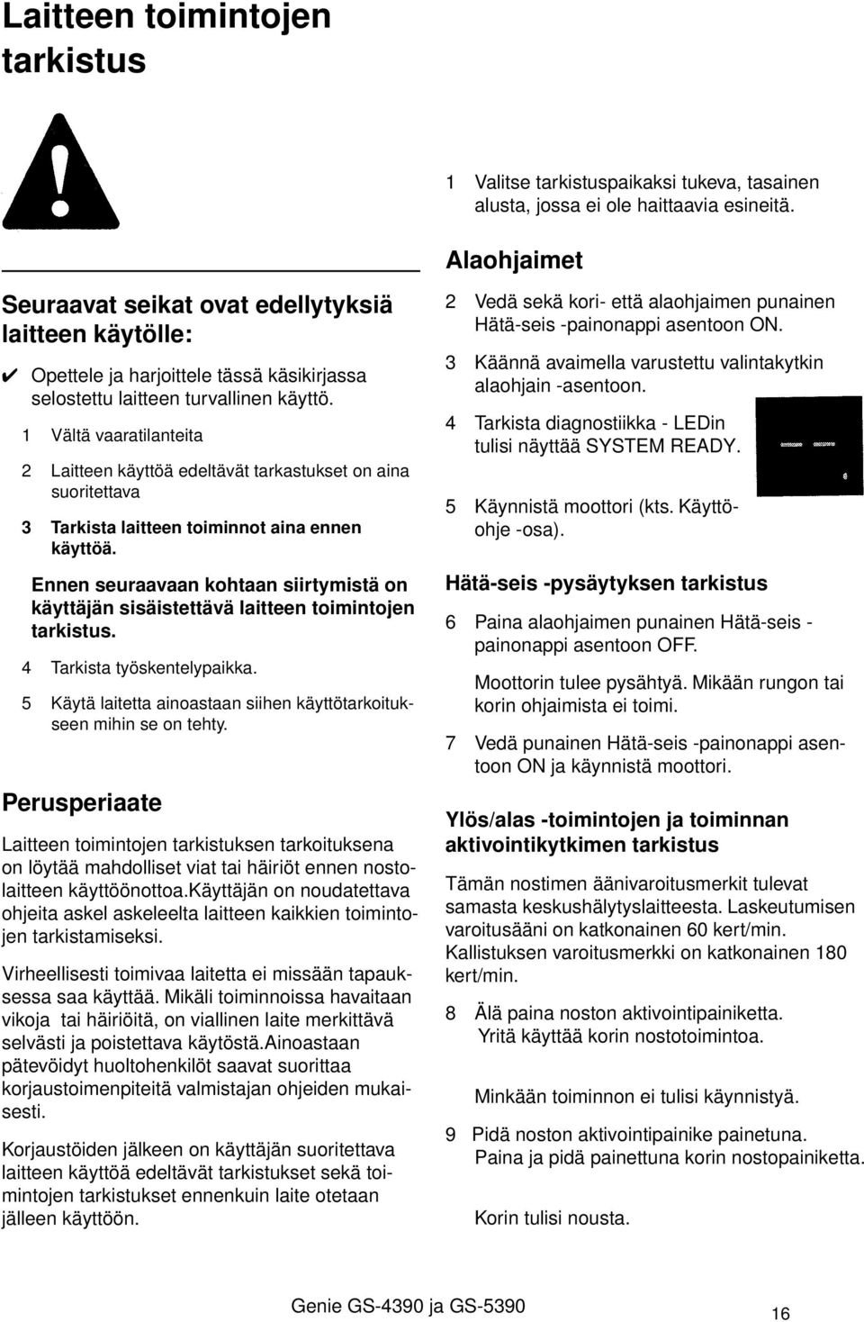 1 Vältä vaaratilanteita 2 Laitteen käyttöä edeltävät tarkastukset on aina suoritettava 3 Tarkista laitteen toiminnot aina ennen käyttöä.