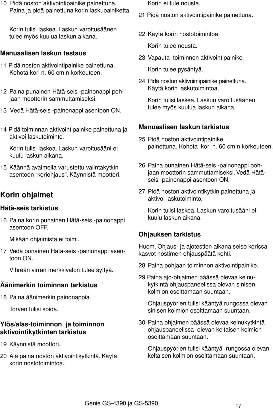 13 Vedä Hätä-seis -painonappi asentoon ON. 14 Pidä toiminnan aktivointipainike painettuna ja aktivoi laskutoiminto. Korin tulisi laskea. Laskun varoitusääni ei kuulu laskun aikana.