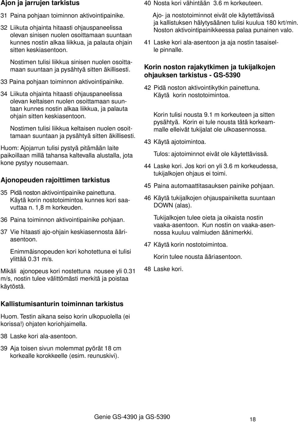 Nostimen tulisi liikkua sinisen nuolen osoittamaan suuntaan ja pysähtyä sitten äkillisesti. 33 Paina pohjaan toiminnon aktivointipainike.