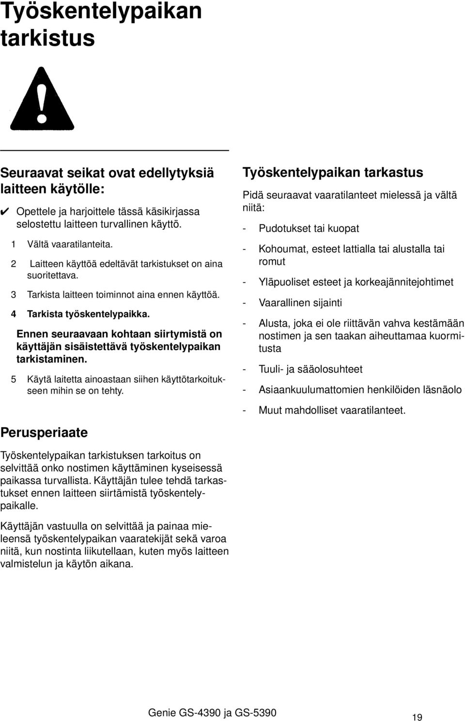 Ennen seuraavaan kohtaan siirtymistä on käyttäjän sisäistettävä työskentelypaikan tarkistaminen. 5 Käytä laitetta ainoastaan siihen käyttötarkoitukseen mihin se on tehty.