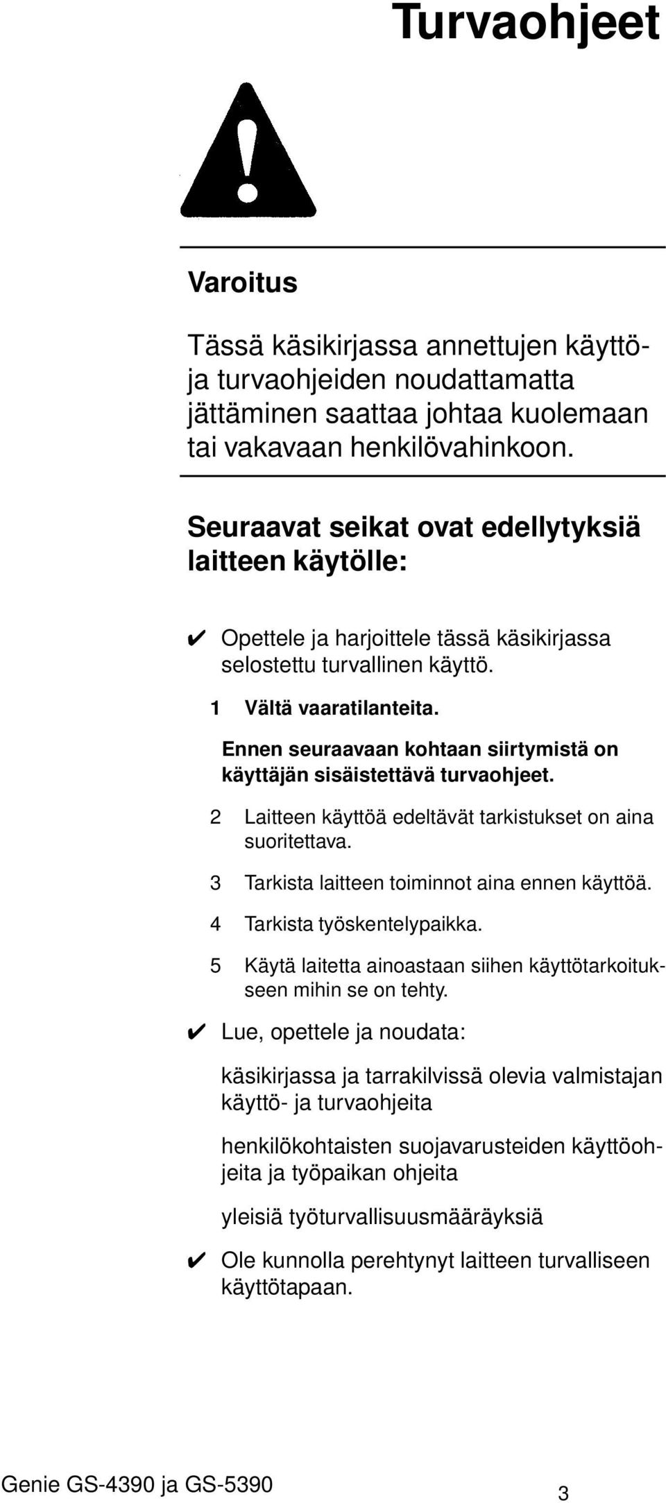 Ennen seuraavaan kohtaan siirtymistä on käyttäjän sisäistettävä turvaohjeet. 2 Laitteen käyttöä edeltävät tarkistukset on aina suoritettava. 3 Tarkista laitteen toiminnot aina ennen käyttöä.