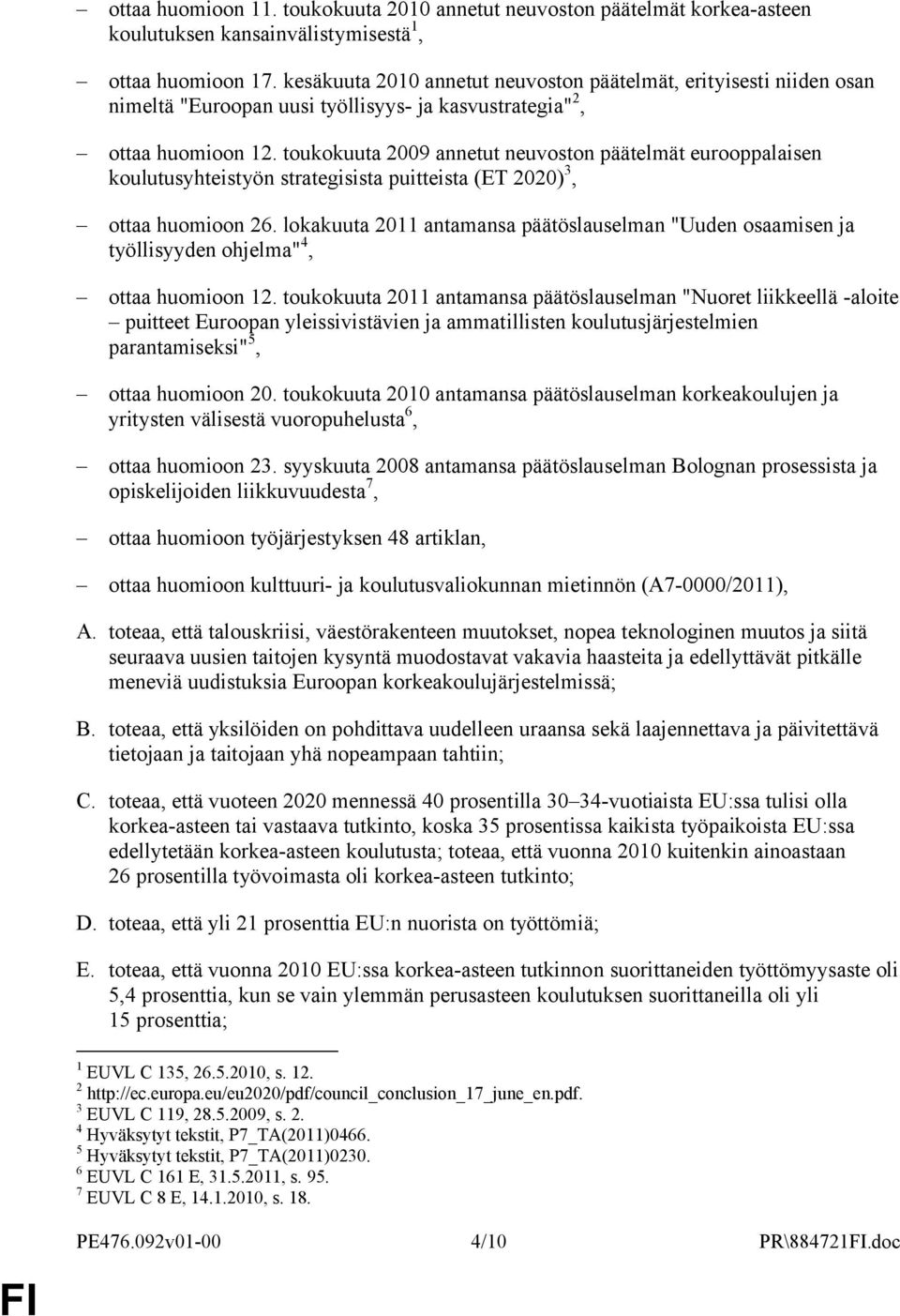 toukokuuta 2009 annetut neuvoston päätelmät eurooppalaisen koulutusyhteistyön strategisista puitteista (ET 2020) 3, ottaa huomioon 26.