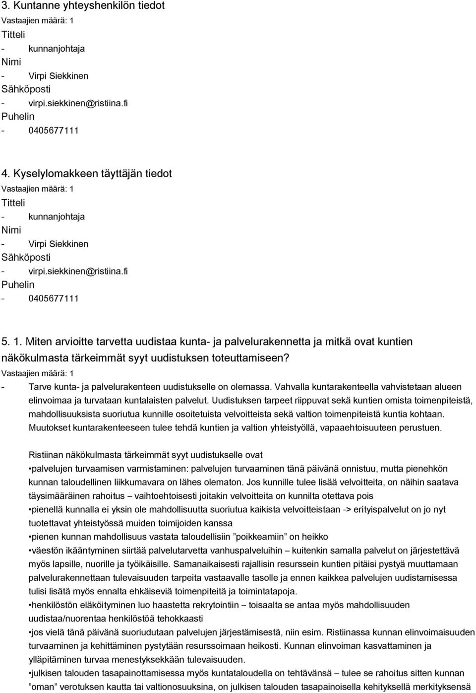 Miten arvioitte tarvetta uudistaa kunta ja palvelurakennetta ja mitkä ovat kuntien näkökulmasta tärkeimmät syyt uudistuksen toteuttamiseen? Tarve kunta ja palvelurakenteen uudistukselle on olemassa.