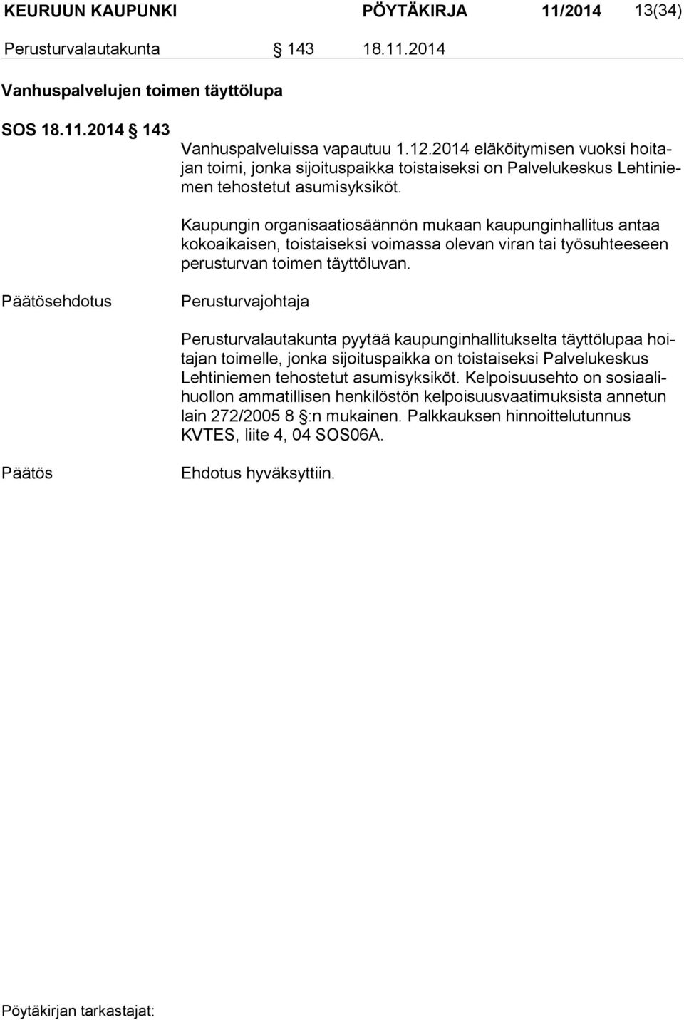 Kaupungin organisaatiosäännön mukaan kaupunginhallitus antaa ko ko ai kai sen, toistaiseksi voimassa olevan viran tai työsuhteeseen pe rus tur van toimen täyttöluvan.