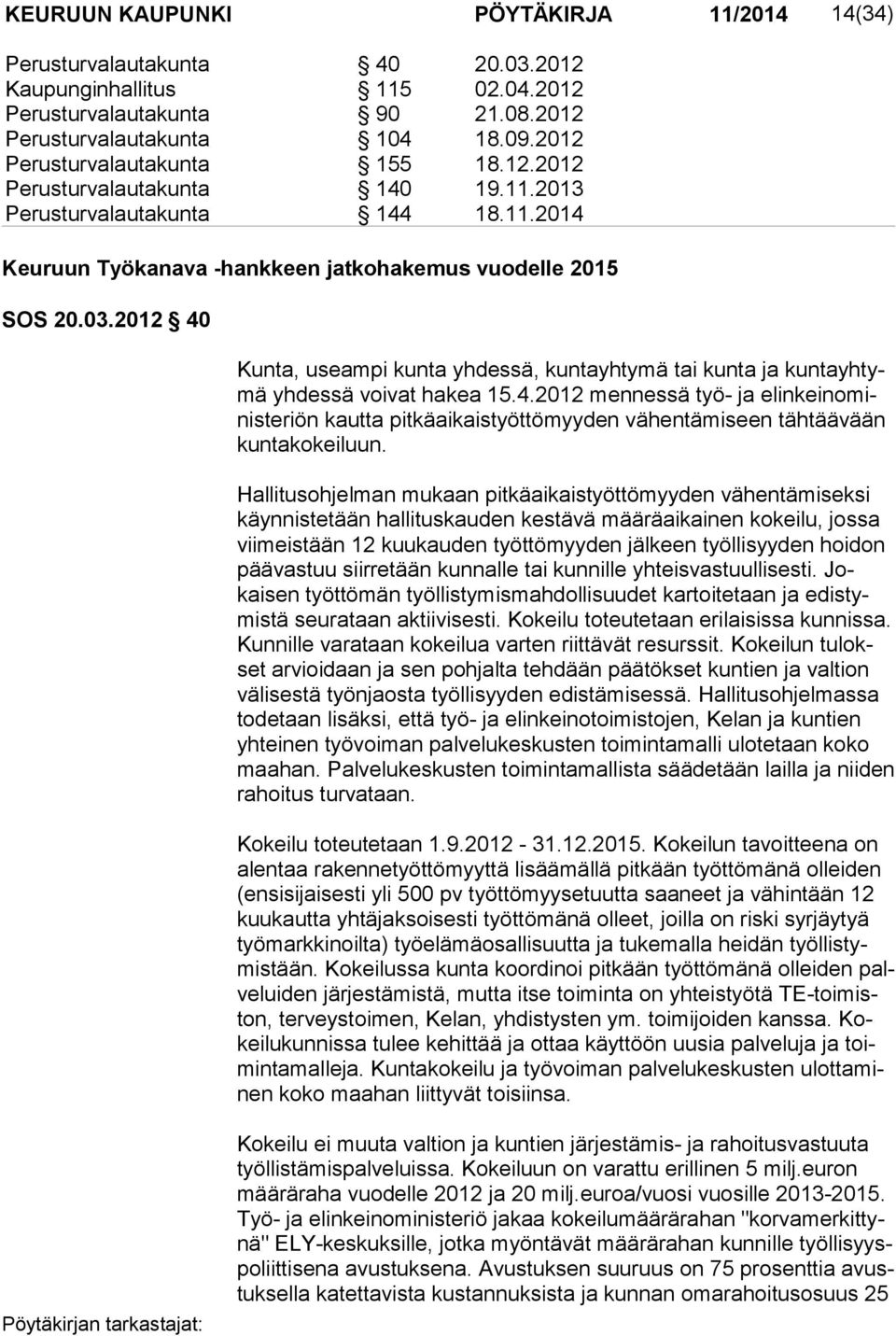 2012 40 Kunta, useampi kunta yhdessä, kuntayhtymä tai kunta ja kuntayhtymä yhdessä voivat hakea 15.4.2012 mennessä työ- ja elinkeinoministeriön kautta pitkäaikaistyöttömyyden vä hen tä mi seen täh tää vään kuntakokeiluun.