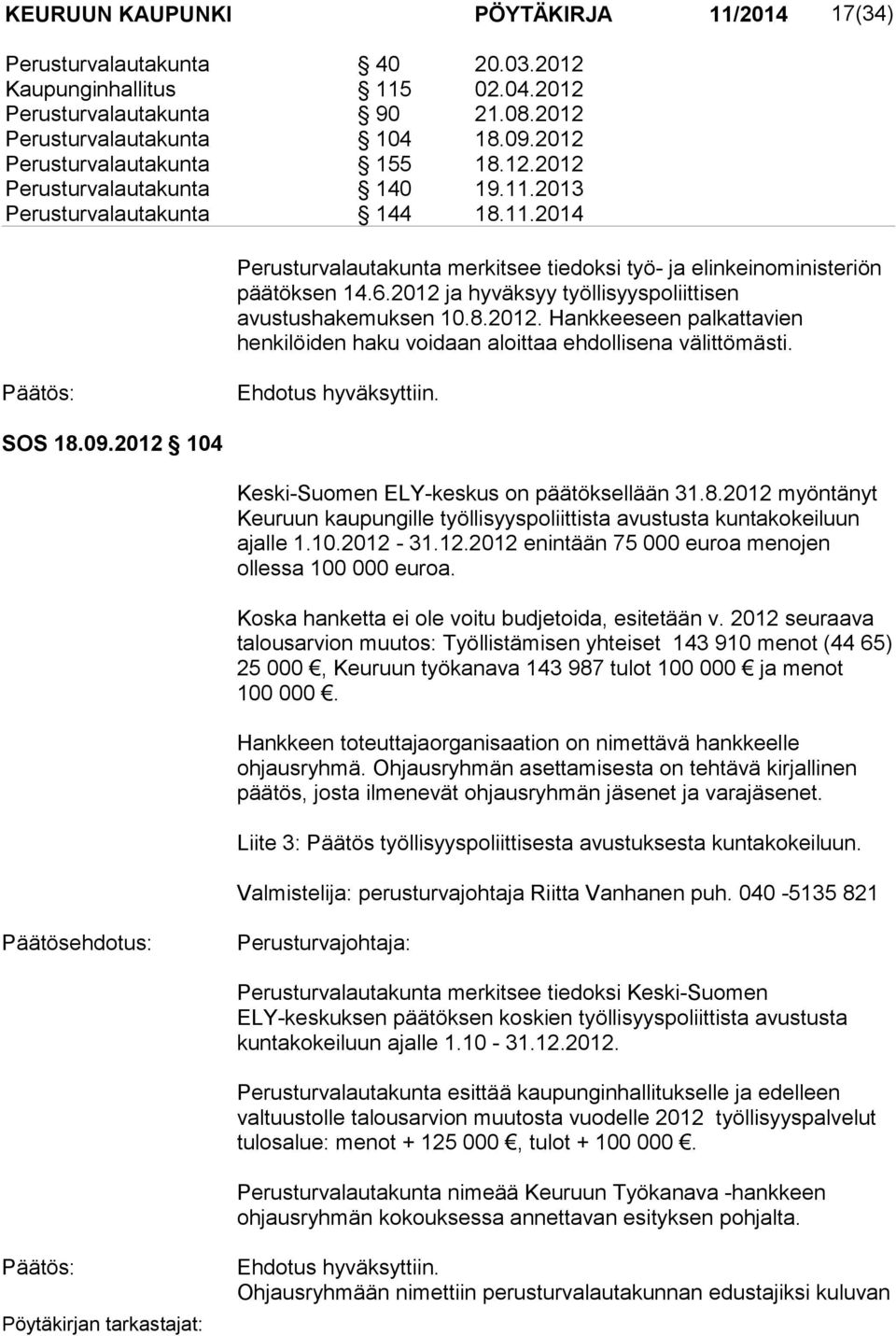 2012 ja hyväksyy työllisyyspoliittisen avustushakemuksen 10.8.2012. Hankkeeseen palkattavien henkilöiden haku voidaan aloittaa ehdollisena välittömästi. : Ehdotus hyväksyttiin. SOS 18.09.