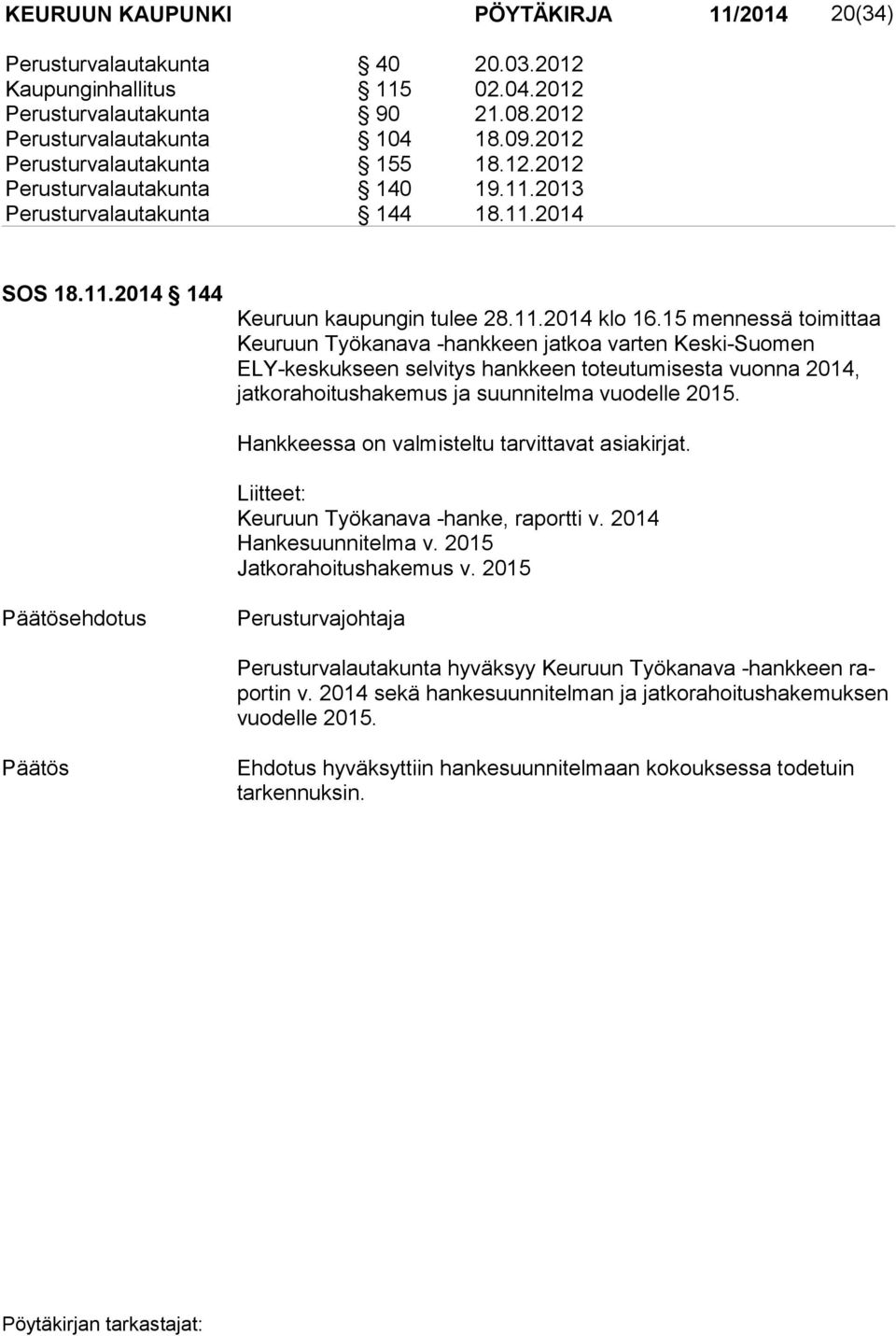 15 mennessä toimittaa Keu ruun Työkanava -hankkeen jatkoa varten Keski-Suomen ELY-kes kuk seen selvitys hankkeen toteutumisesta vuonna 2014, jat ko ra hoi tus ha ke mus ja suunnitelma vuodelle 2015.