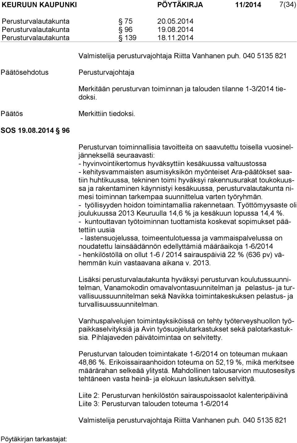 2014 96 Perusturvan toiminnallisia tavoitteita on saavutettu toisella vuo si neljän nek sel lä seuraavasti: - hyvinvointikertomus hyväksyttiin kesäkuussa valtuustossa - kehitysvammaisten