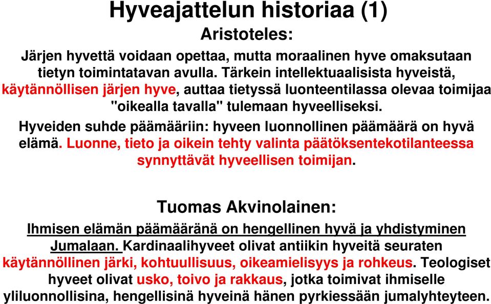 Hyveiden suhde päämääriin: hyveen luonnollinen päämäärä on hyvä elämä. Luonne, tieto ja oikein tehty valinta päätöksentekotilanteessa synnyttävät hyveellisen toimijan.