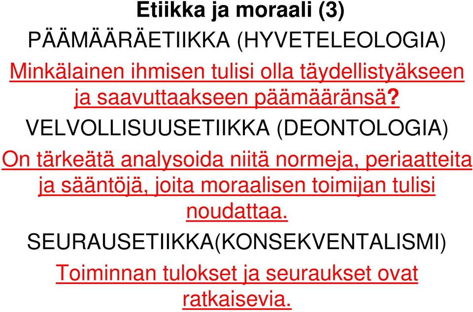 VELVOLLISUUSETIIKKA (DEONTOLOGIA) On tärkeätä analysoida niitä normeja, periaatteita ja