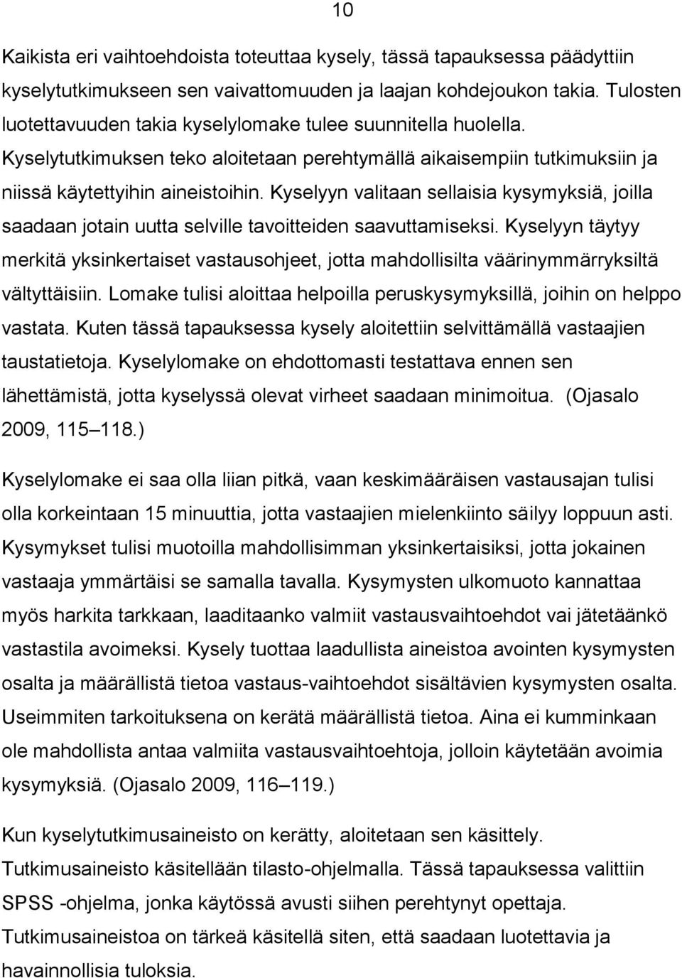 Kyselyyn valitaan sellaisia kysymyksiä, joilla saadaan jotain uutta selville tavoitteiden saavuttamiseksi.