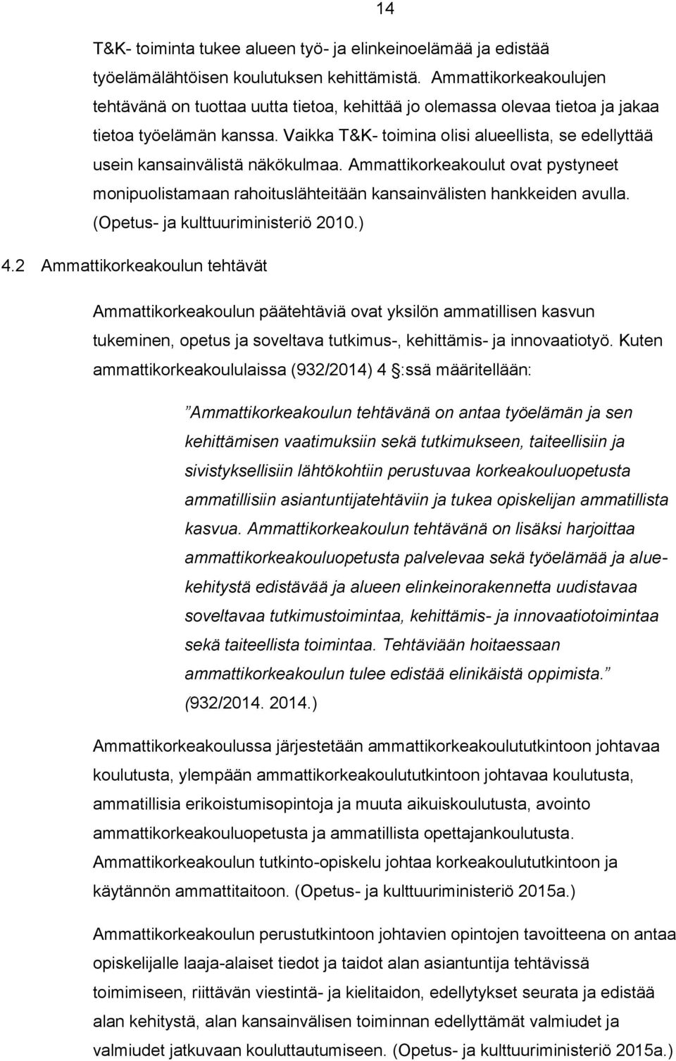 Vaikka T&K- toimina olisi alueellista, se edellyttää usein kansainvälistä näkökulmaa. Ammattikorkeakoulut ovat pystyneet monipuolistamaan rahoituslähteitään kansainvälisten hankkeiden avulla.