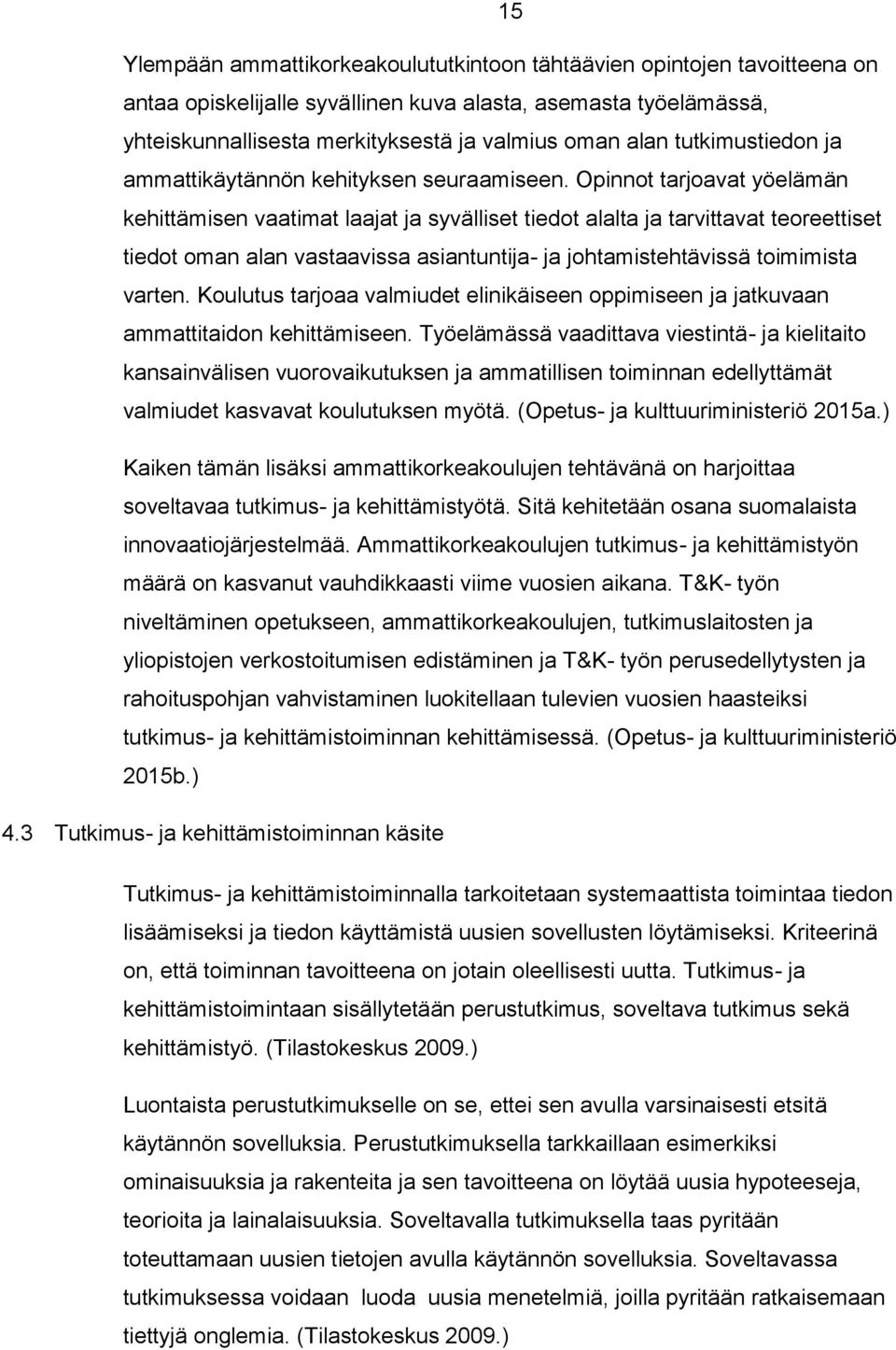 Opinnot tarjoavat yöelämän kehittämisen vaatimat laajat ja syvälliset tiedot alalta ja tarvittavat teoreettiset tiedot oman alan vastaavissa asiantuntija- ja johtamistehtävissä toimimista varten.