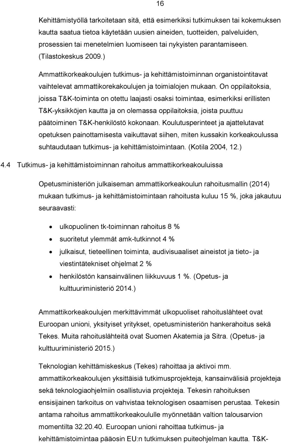 On oppilaitoksia, joissa T&K-toiminta on otettu laajasti osaksi toimintaa, esimerkiksi erillisten T&K-yksikköjen kautta ja on olemassa oppilaitoksia, joista puuttuu päätoiminen T&K-henkilöstö