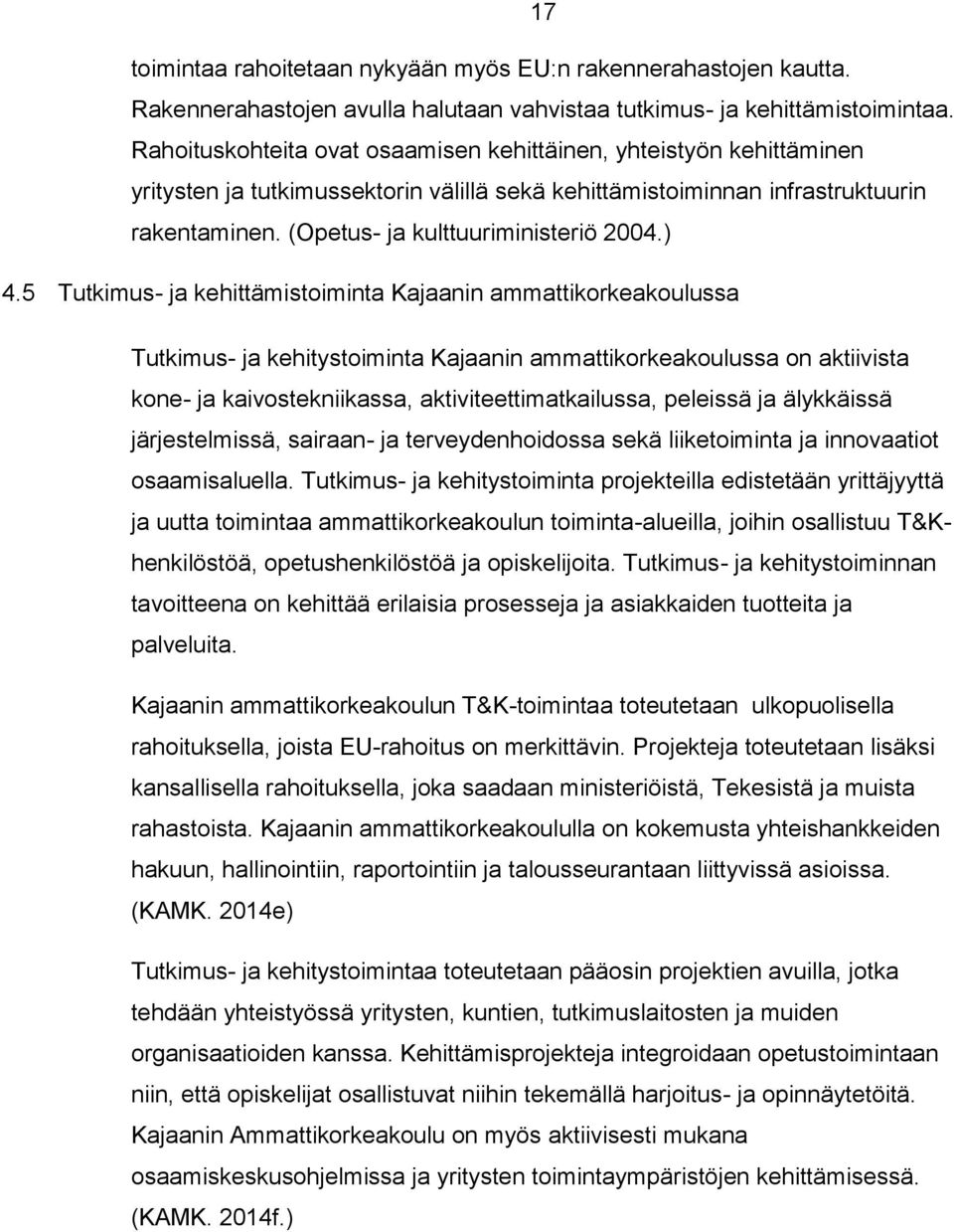 ) 4.5 Tutkimus- ja kehittämistoiminta Kajaanin ammattikorkeakoulussa Tutkimus- ja kehitystoiminta Kajaanin ammattikorkeakoulussa on aktiivista kone- ja kaivostekniikassa, aktiviteettimatkailussa,