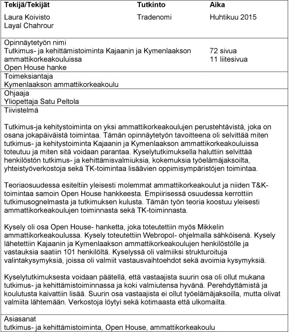 osana jokapäiväistä toimintaa. Tämän opinnäytetyön tavoitteena oli selvittää miten tutkimus- ja kehitystoiminta Kajaanin ja Kymenlaakson ammattikorkeakouluissa toteutuu ja miten sitä voidaan parantaa.