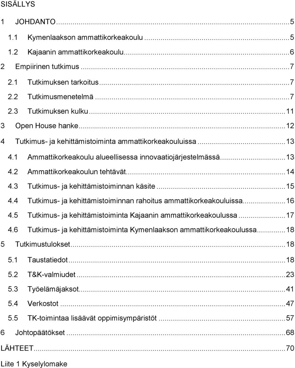 .. 14 4.3 Tutkimus- ja kehittämistoiminnan käsite... 15 4.4 Tutkimus- ja kehittämistoiminnan rahoitus ammattikorkeakouluissa... 16 4.5 Tutkimus- ja kehittämistoiminta Kajaanin ammattikorkeakoulussa.