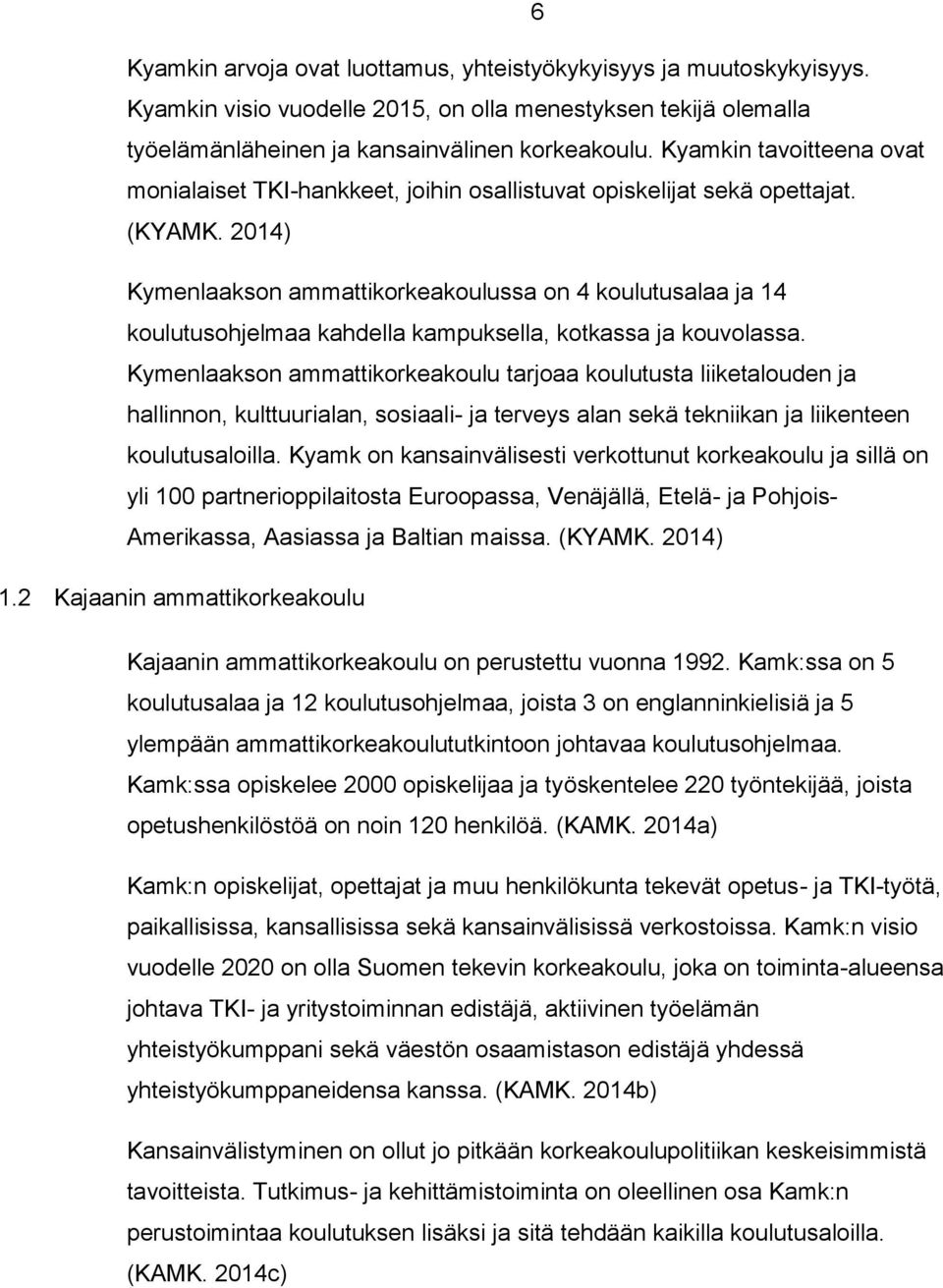 2014) Kymenlaakson ammattikorkeakoulussa on 4 koulutusalaa ja 14 koulutusohjelmaa kahdella kampuksella, kotkassa ja kouvolassa.