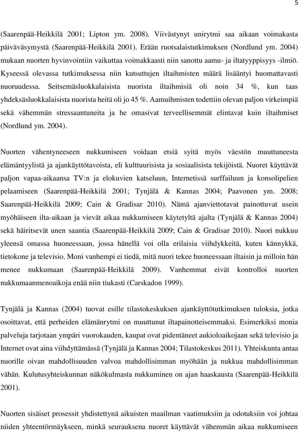 Kyseessä olevassa tutkimuksessa niin kutsuttujen iltaihmisten määrä lisääntyi huomattavasti nuoruudessa.