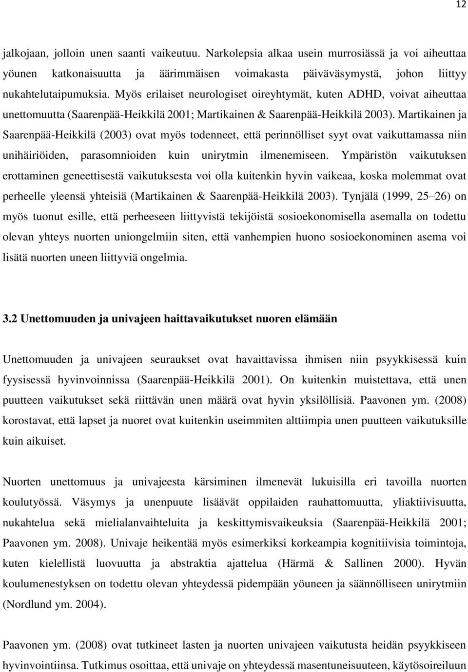 Martikainen ja Saarenpää-Heikkilä (2003) ovat myös todenneet, että perinnölliset syyt ovat vaikuttamassa niin unihäiriöiden, parasomnioiden kuin unirytmin ilmenemiseen.