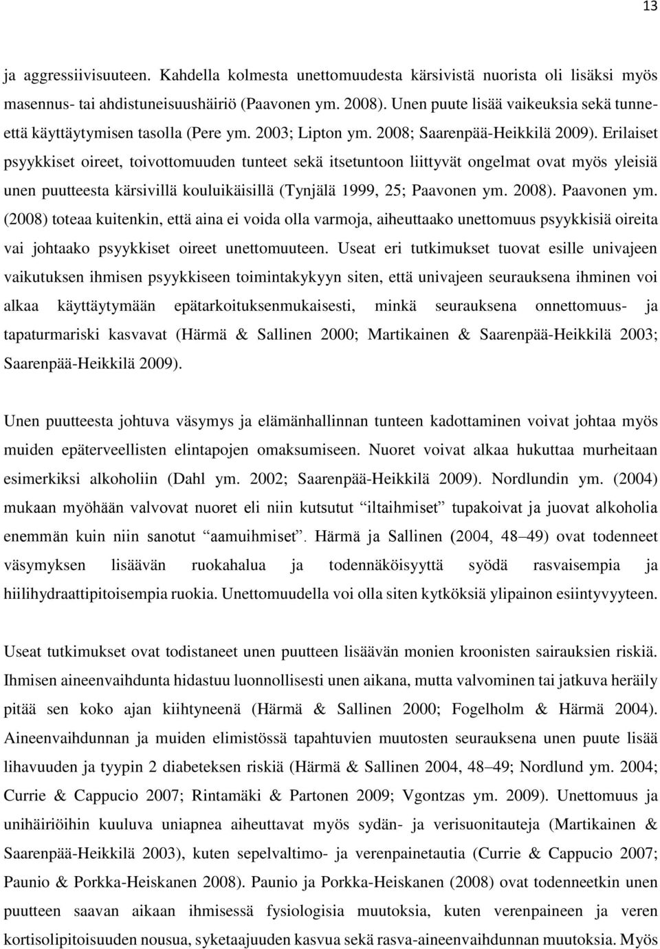 Erilaiset psyykkiset oireet, toivottomuuden tunteet sekä itsetuntoon liittyvät ongelmat ovat myös yleisiä unen puutteesta kärsivillä kouluikäisillä (Tynjälä 1999, 25; Paavonen ym.