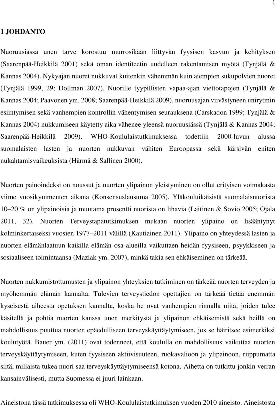 2008; Saarenpää-Heikkilä 2009), nuoruusajan viivästyneen unirytmin esiintymisen sekä vanhempien kontrollin vähentymisen seurauksena (Carskadon 1999; Tynjälä & Kannas 2004) nukkumiseen käytetty aika