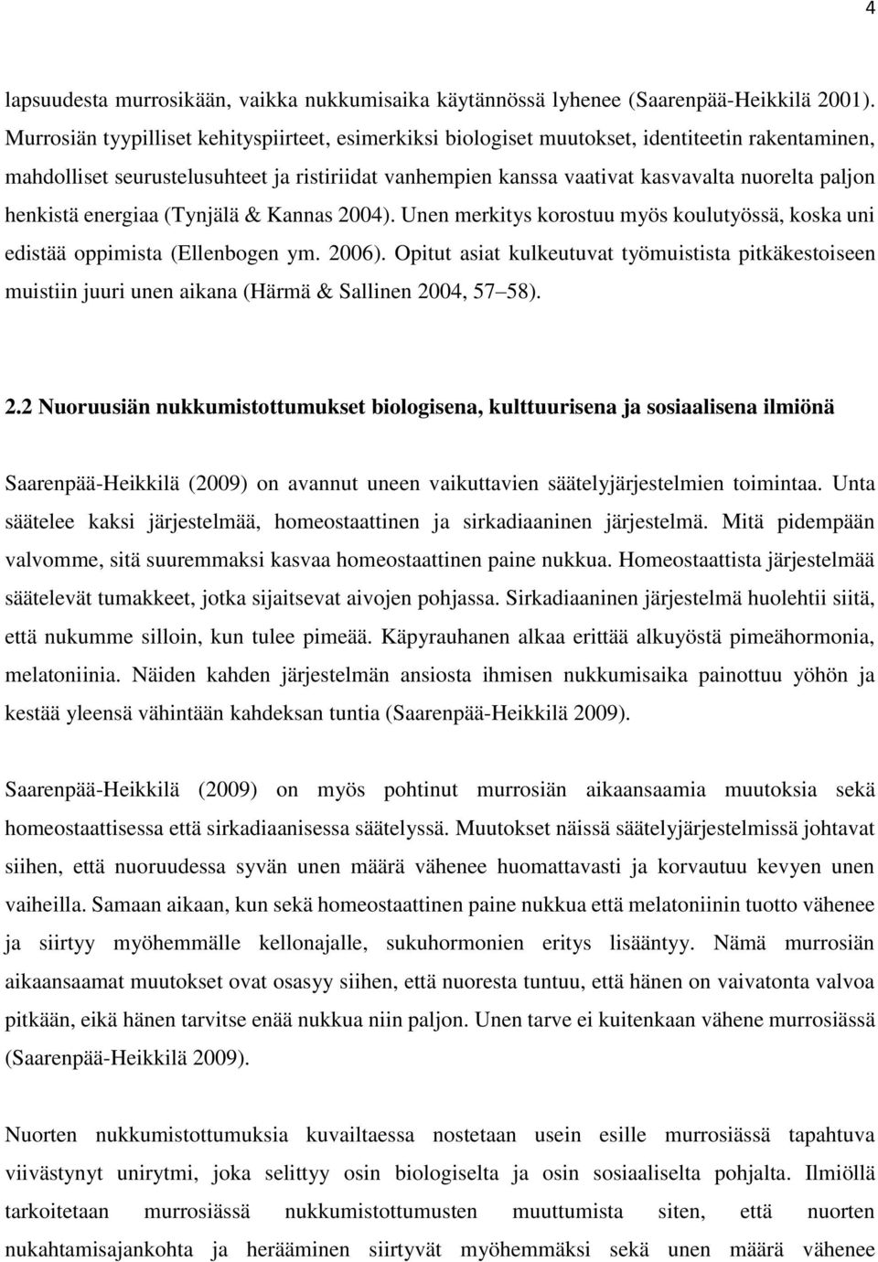 henkistä energiaa (Tynjälä & Kannas 2004). Unen merkitys korostuu myös koulutyössä, koska uni edistää oppimista (Ellenbogen ym. 2006).