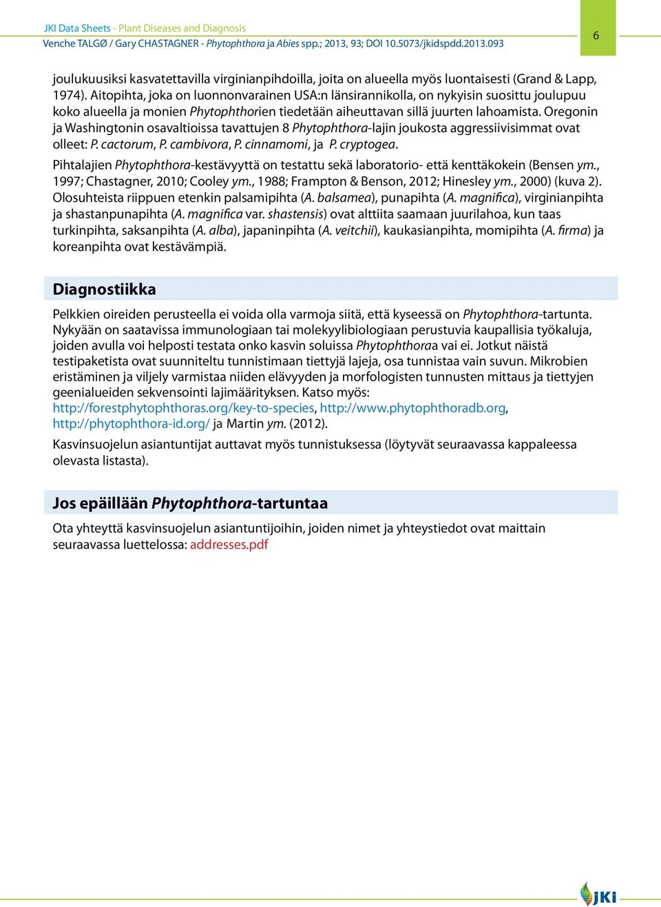 Oregonin ja Washingtonin osavaltioissa tavattujen 8 Phytophthora-lajin joukosta aggressiivisimmat ovat olleet: P. cactorum, P. cambivora, P. cinnamomi, ja P. cryptogea.