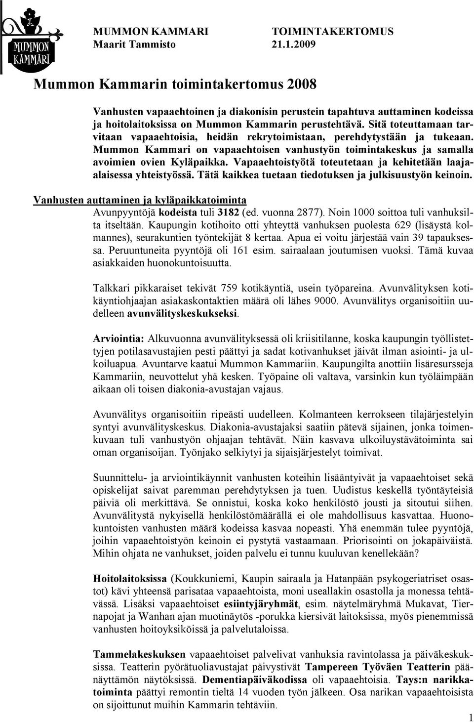 Sitä toteuttamaan tarvitaan vapaaehtoisia, heidän rekrytoimistaan, perehdytystään ja tukeaan. Mummon Kammari on vapaaehtoisen vanhustyön toimintakeskus ja samalla avoimien ovien Kyläpaikka.