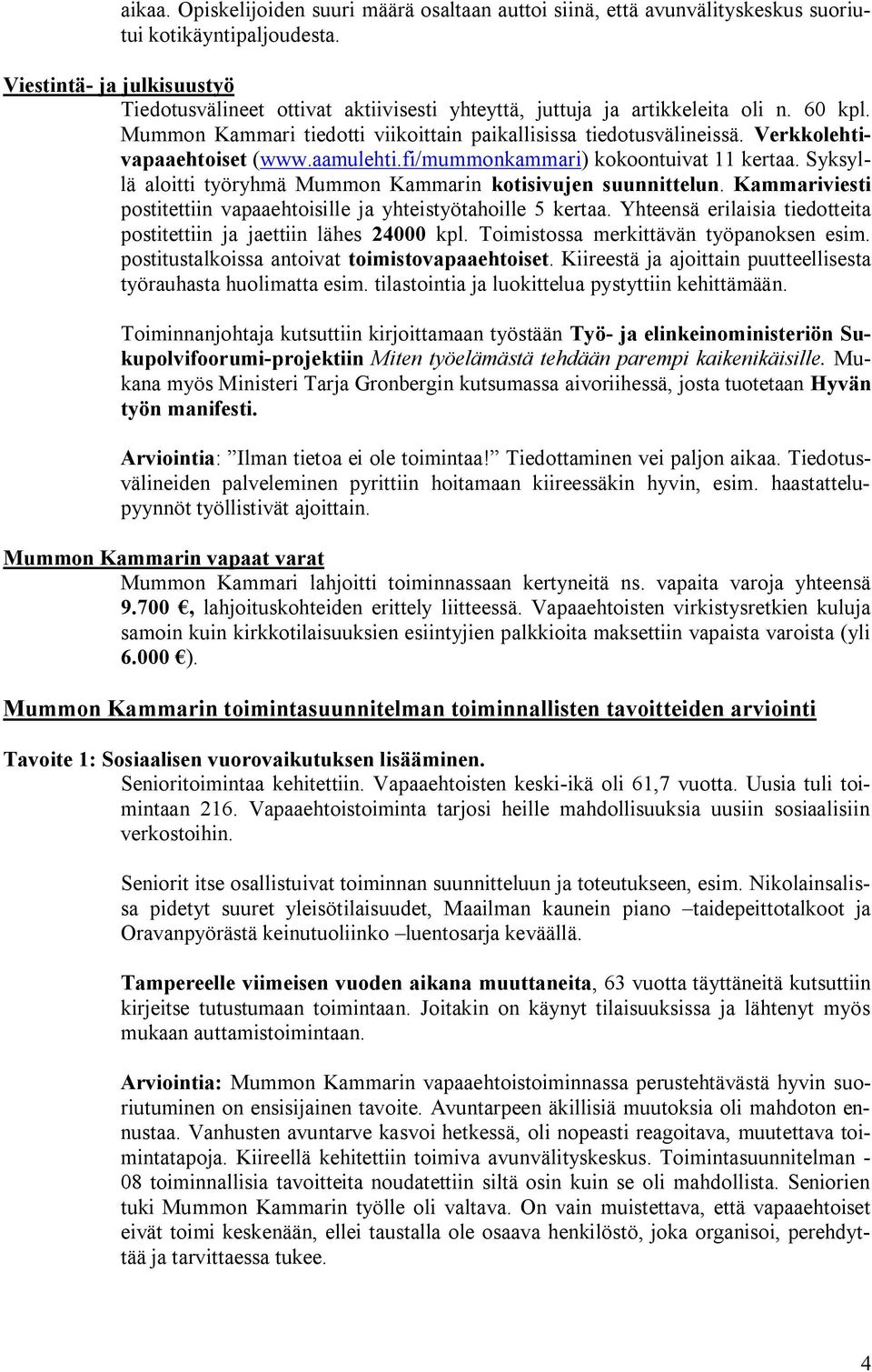 Verkkolehtivapaaehtoiset (www.aamulehti.fi/mummonkammari) kokoontuivat 11 kertaa. Syksyllä aloitti työryhmä Mummon Kammarin kotisivujen suunnittelun.