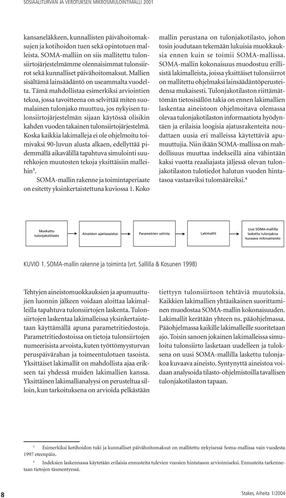 Tämä mahdollistaa esimerkiksi arviointien tekoa, jossa tavoitteena on selvittää miten suomalainen tulonjako muuttuu, jos nykyisen tulonsiirtojärjestelmän sijaan käytössä olisikin kahden vuoden