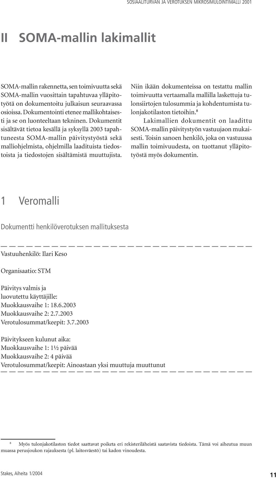 Dokumentit sisältävät tietoa kesällä ja syksyllä 2003 tapahtuneesta SOMA-mallin päivitystyöstä sekä malliohjelmista, ohjelmilla laadituista tiedostoista ja tiedostojen sisältämistä muuttujista.