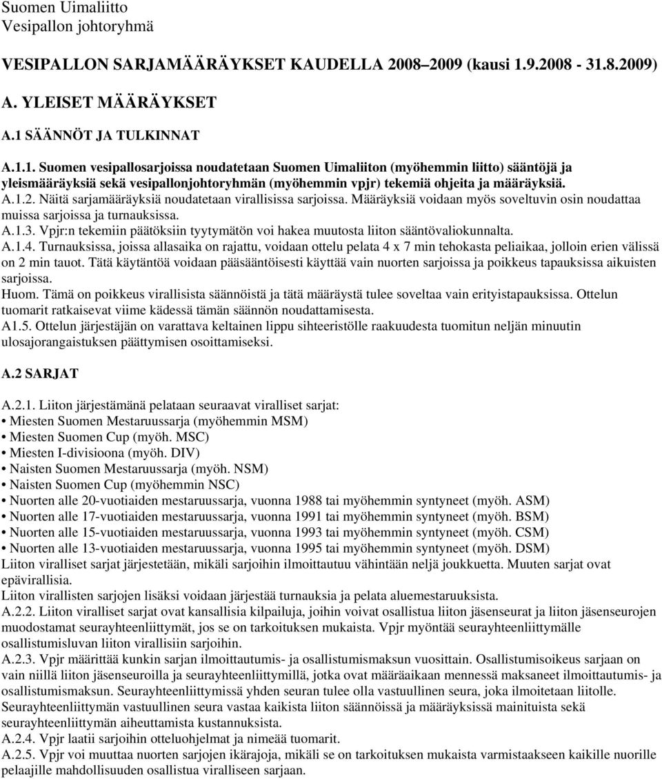 A.1.2. Näitä sarjamääräyksiä noudatetaan virallisissa sarjoissa. Määräyksiä voidaan myös soveltuvin osin noudattaa muissa sarjoissa ja turnauksissa. A.1.3.