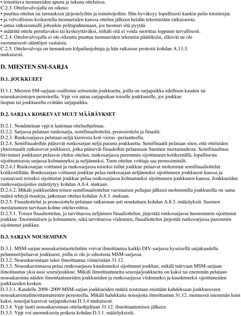 antaa ratkaisumalli johonkin pelitapahtumaan, jos tuomari sitä pyytää. määrätä ottelu peruttavaksi tai keskeyttäväksi, mikäli sitä ei voida suorittaa loppuun turvallisesti. C.2.4.