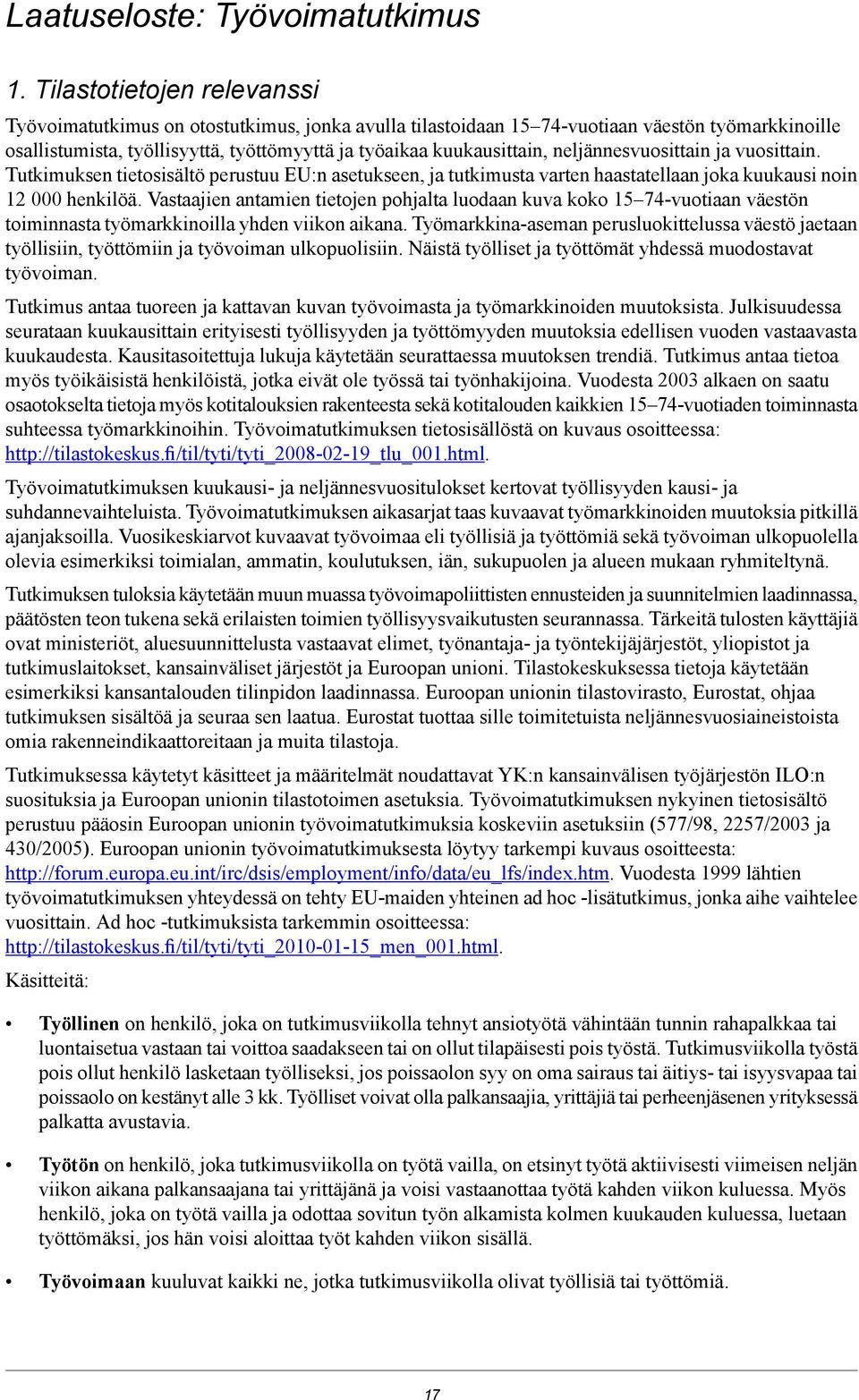 neljännesvuosittain ja vuosittain. Tutkimuksen tietosisältö perustuu EU:n asetukseen, ja tutkimusta varten haastatellaan joka kuukausi noin 12 000 henkilöä.