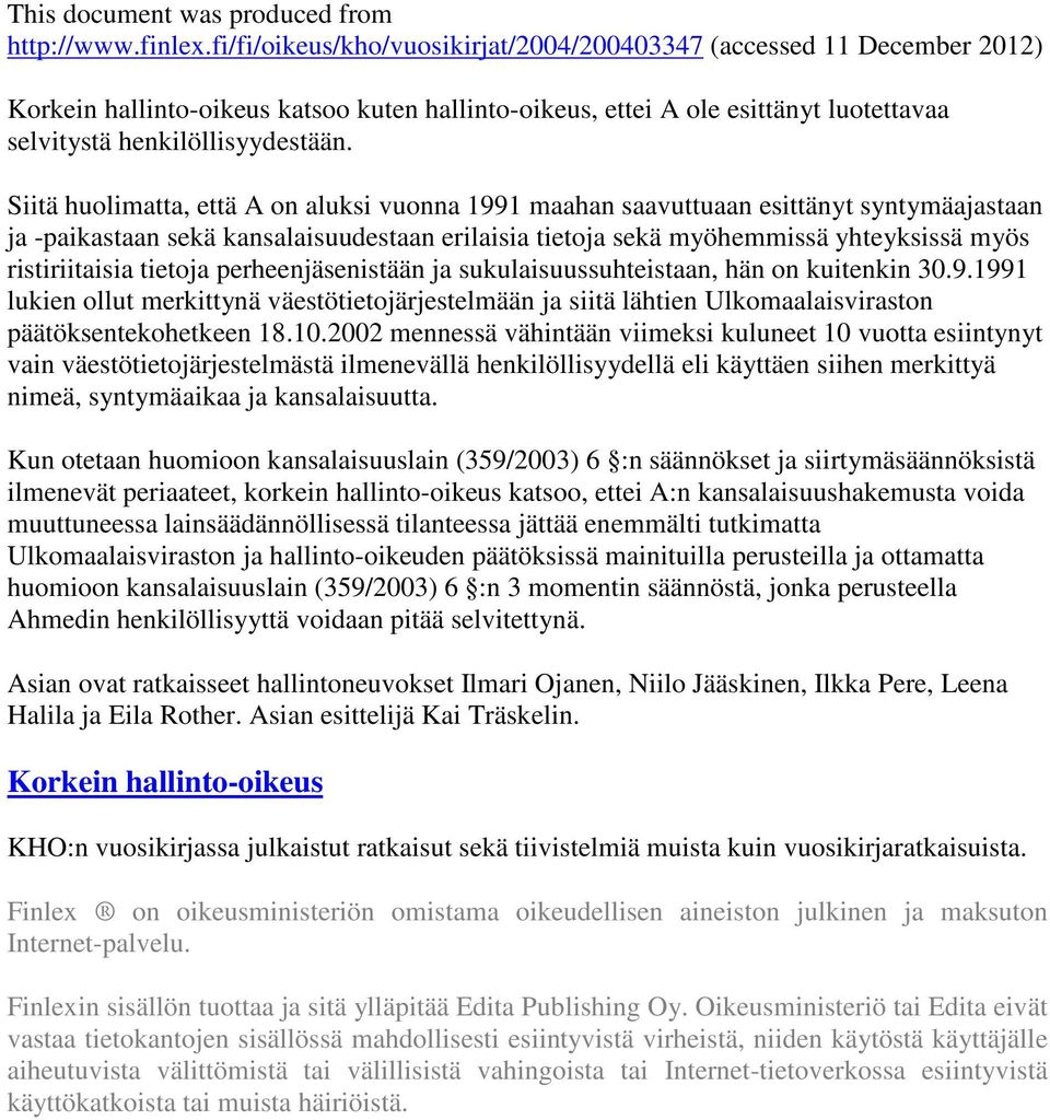 tietoja perheenjäsenistään ja sukulaisuussuhteistaan, hän on kuitenkin 30.9.1991 lukien ollut merkittynä väestötietojärjestelmään ja siitä lähtien Ulkomaalaisviraston päätöksentekohetkeen 18.10.