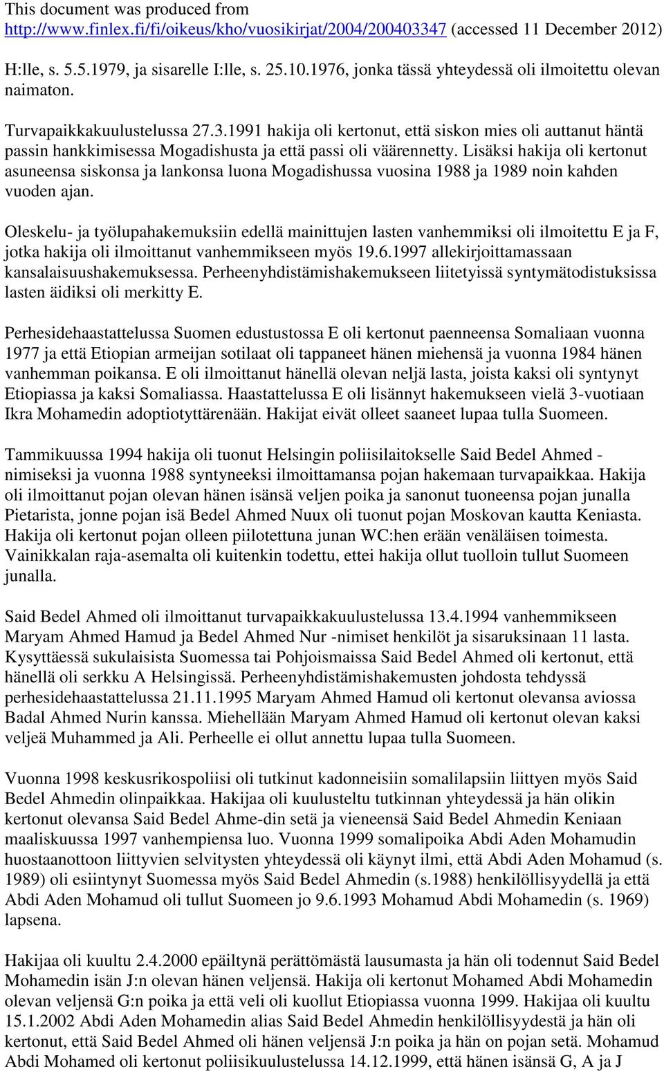 Lisäksi hakija oli kertonut asuneensa siskonsa ja lankonsa luona Mogadishussa vuosina 1988 ja 1989 noin kahden vuoden ajan.