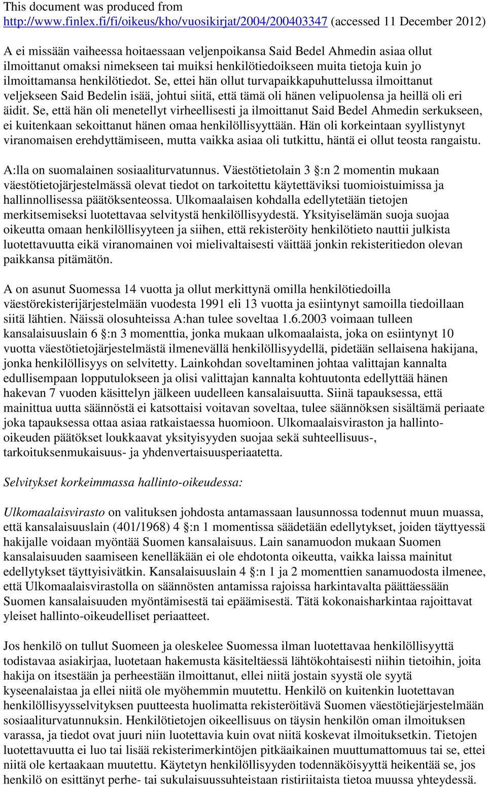 Se, että hän oli menetellyt virheellisesti ja ilmoittanut Said Bedel Ahmedin serkukseen, ei kuitenkaan sekoittanut hänen omaa henkilöllisyyttään.