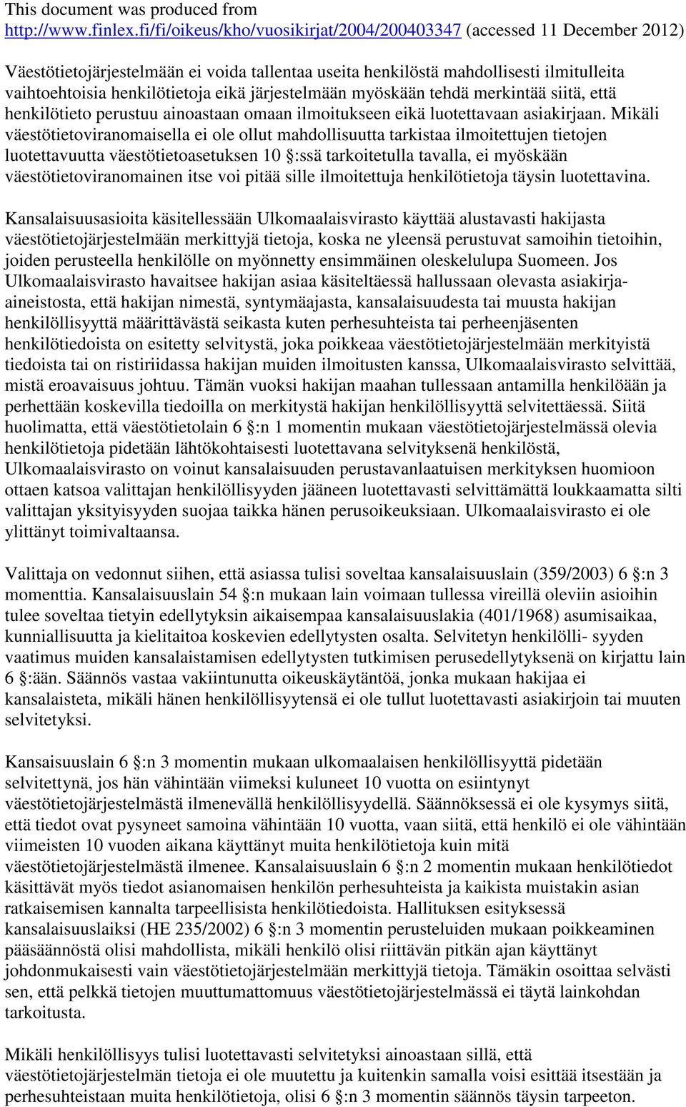 Mikäli väestötietoviranomaisella ei ole ollut mahdollisuutta tarkistaa ilmoitettujen tietojen luotettavuutta väestötietoasetuksen 10 :ssä tarkoitetulla tavalla, ei myöskään väestötietoviranomainen