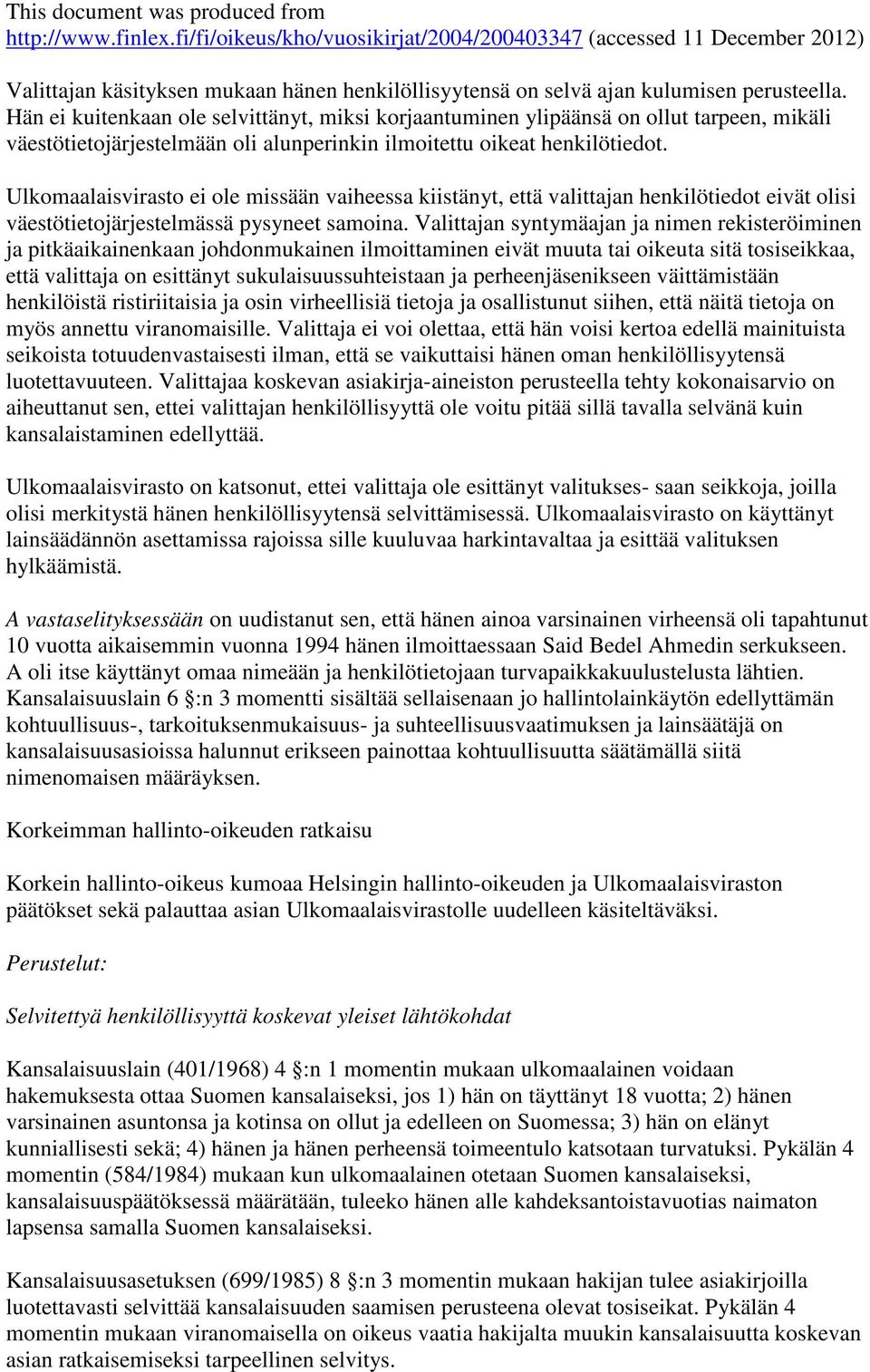 Ulkomaalaisvirasto ei ole missään vaiheessa kiistänyt, että valittajan henkilötiedot eivät olisi väestötietojärjestelmässä pysyneet samoina.