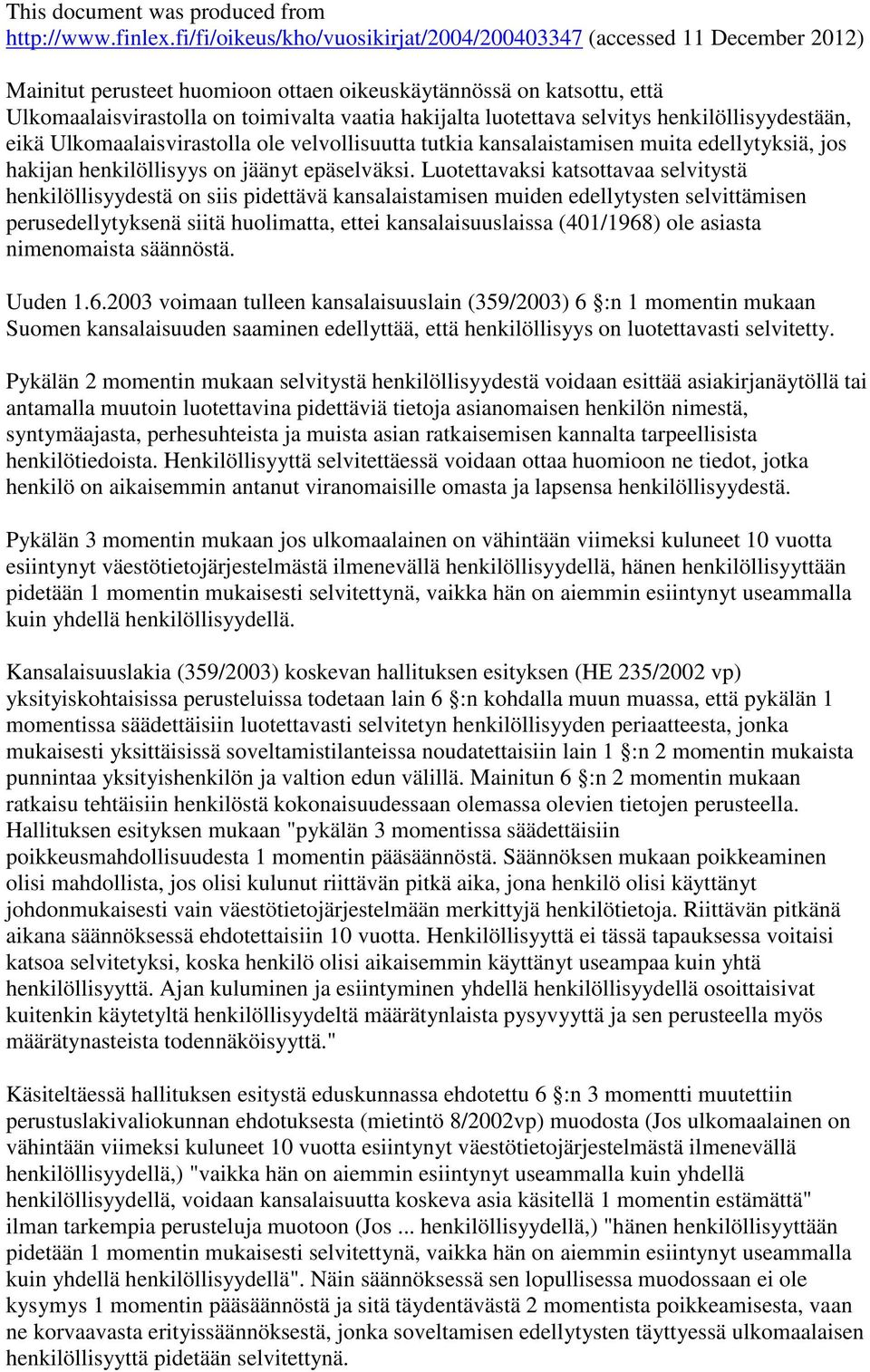 Luotettavaksi katsottavaa selvitystä henkilöllisyydestä on siis pidettävä kansalaistamisen muiden edellytysten selvittämisen perusedellytyksenä siitä huolimatta, ettei kansalaisuuslaissa (401/1968)