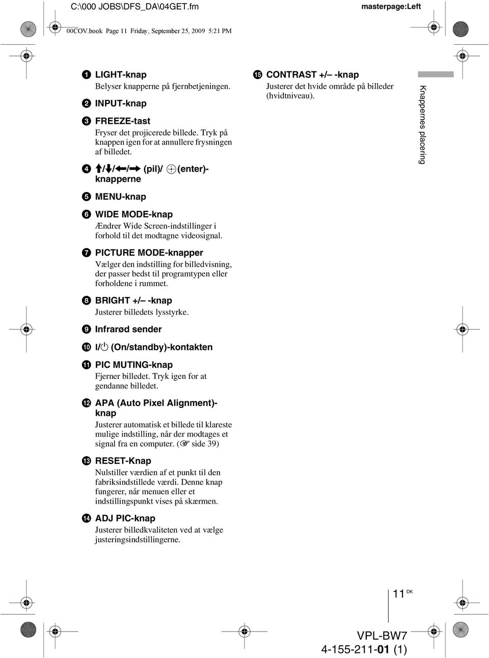 Knappernes placering e MENU-knap f WIDE MODE-knap Ændrer Wide Screen-indstillinger i forhold til det modtagne videosignal.