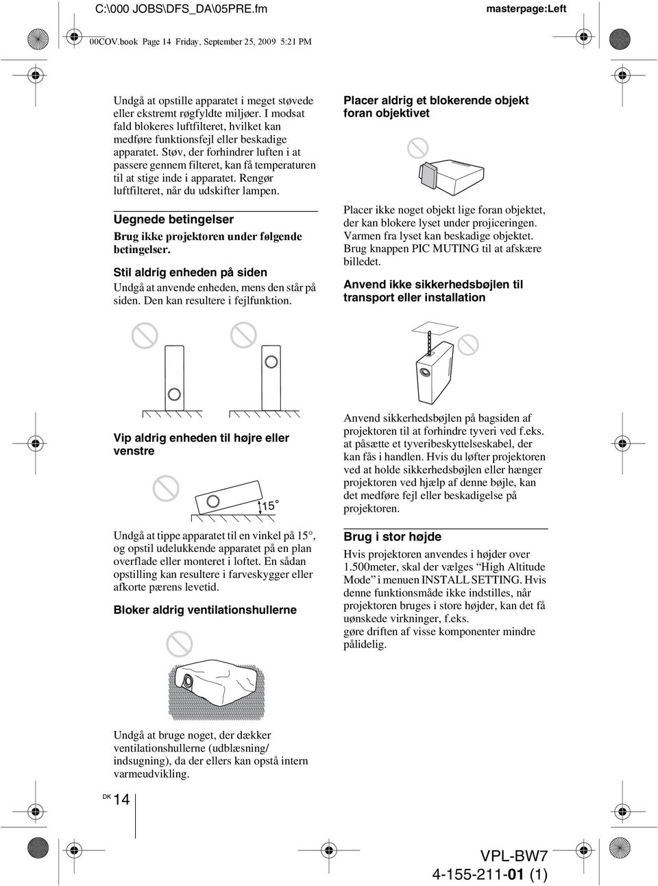 Støv, der forhindrer luften i at passere gennem filteret, kan få temperaturen til at stige inde i apparatet. Rengør luftfilteret, når du udskifter lampen.