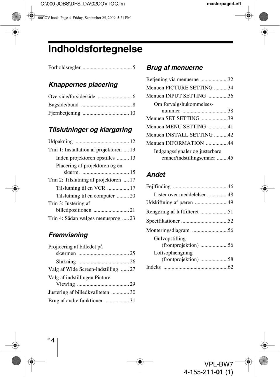 ... 15 Trin 2: Tilslutning af projektoren... 17 Tilslutning til en VCR... 17 Tilslutning til en computer... 20 Trin 3: Justering af billedpositionen... 21 Trin 4: Sådan vælges menusprog.