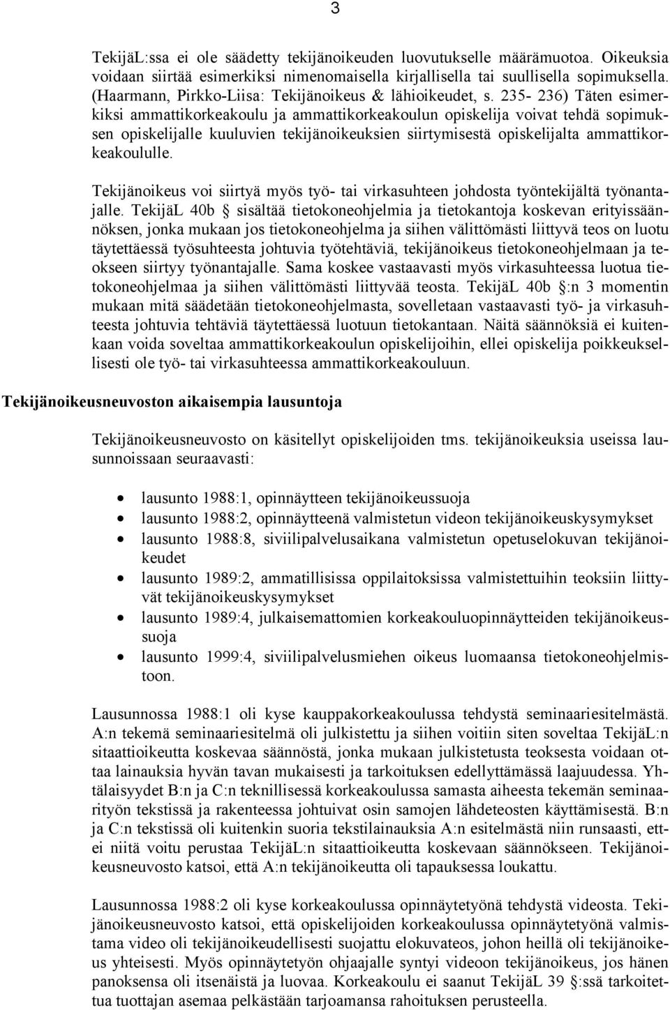 235-236) Täten esimerkiksi ammattikorkeakoulu ja ammattikorkeakoulun opiskelija voivat tehdä sopimuksen opiskelijalle kuuluvien tekijänoikeuksien siirtymisestä opiskelijalta ammattikorkeakoululle.